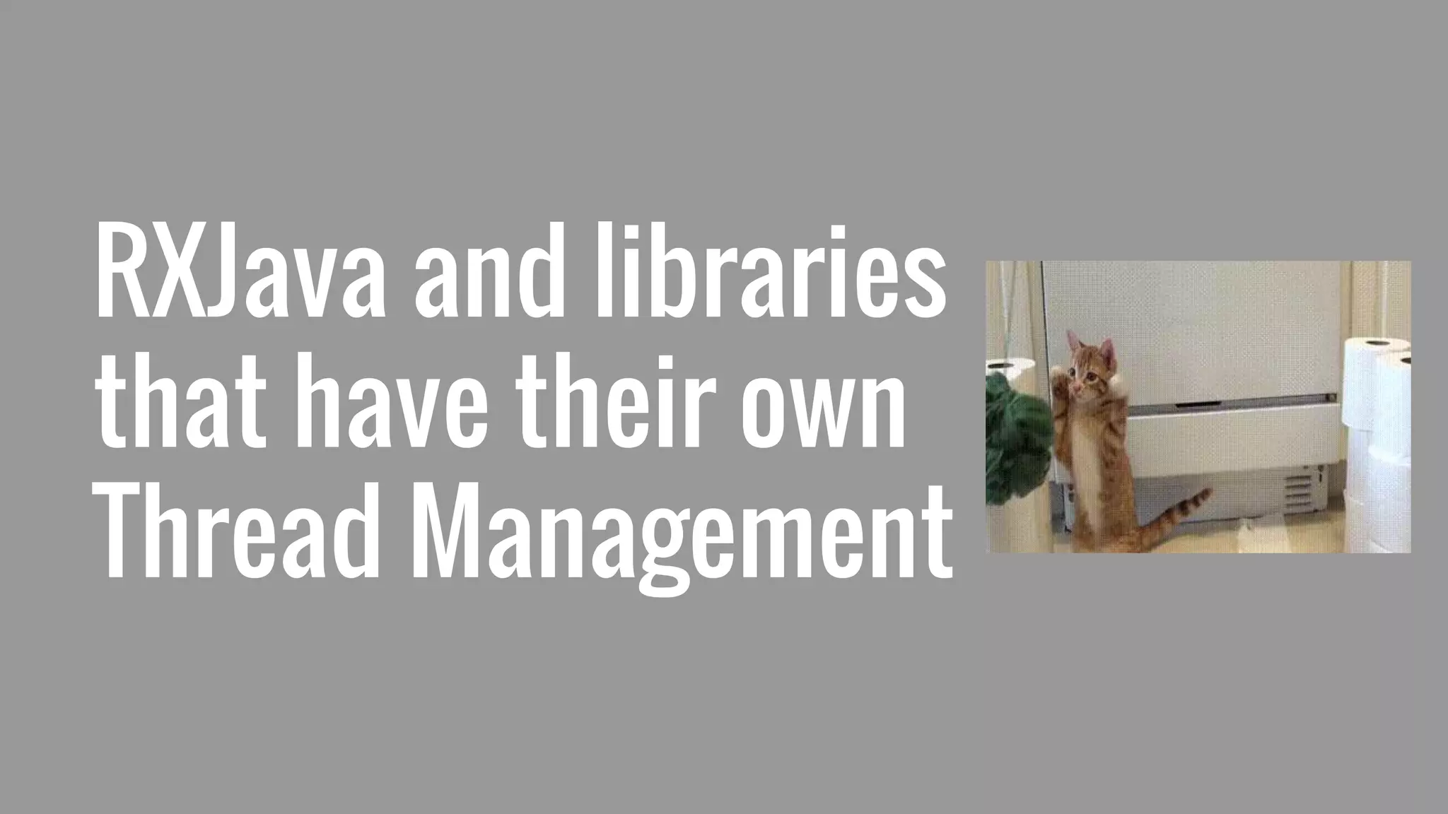RXJava and libraries
that have their own
Thread Management
 