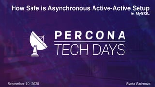 How Safe is Asynchronous Active-Active Setup
in MySQL
September 10, 2020 Sveta Smirnova
 