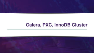 Galera, PXC, InnoDB Cluster
 