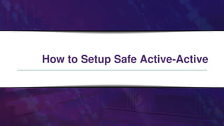 How to Setup Safe Active-Active
 
