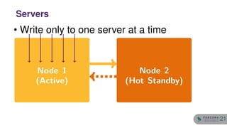 • Write only to one server at a time
Node 1
(Active)
Node 2
(Hot Standby)
Servers
21
 