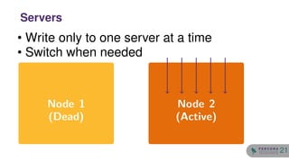• Write only to one server at a time
• Switch when needed
Node 1
(Dead)
Node 2
(Active)
Servers
21
 