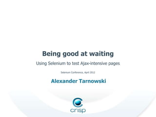 Being good at waiting
Using Selenium to test Ajax-intensive pages
            Selenium Conference, April 2012



       Alexander Tarnowski
 