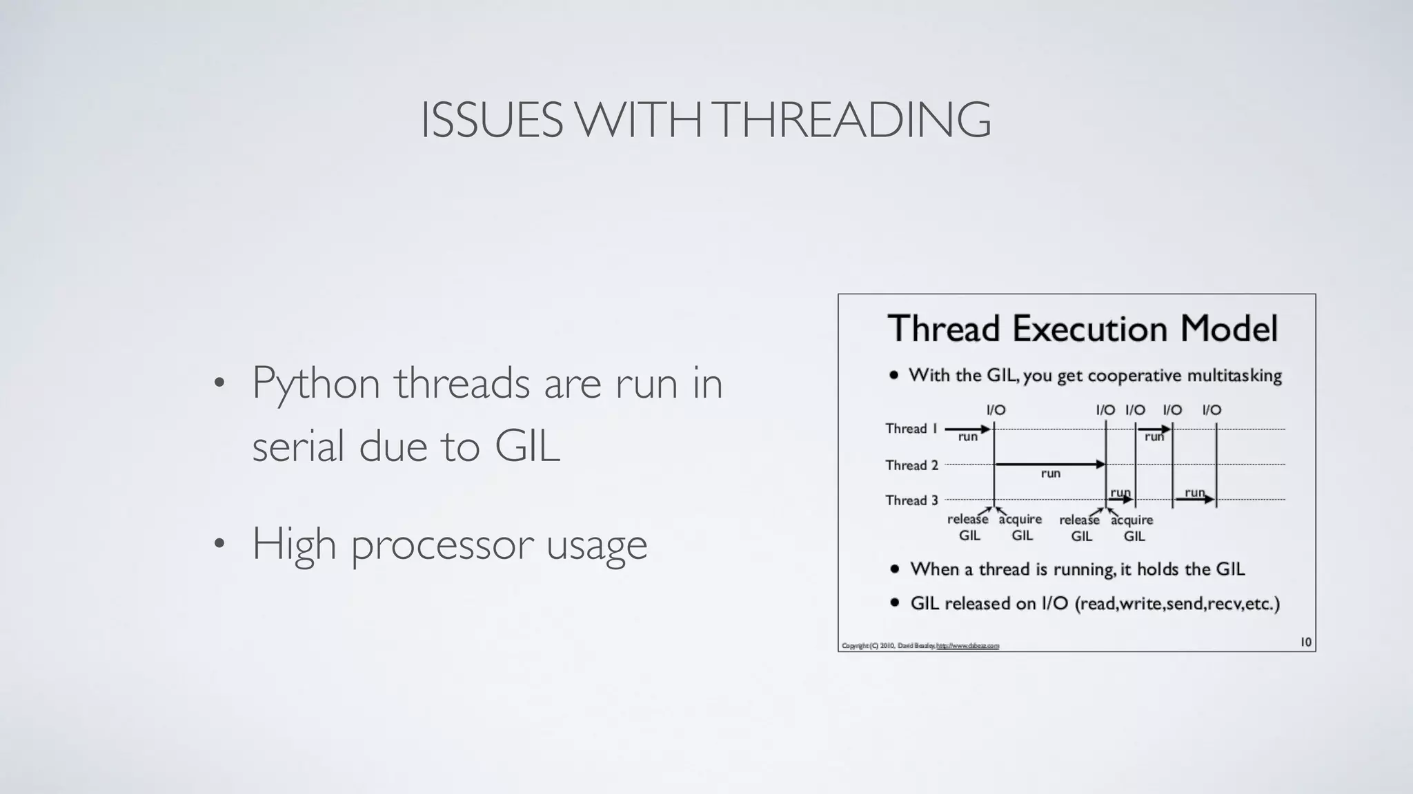 ISSUES WITHTHREADING
• Python threads are run in
serial due to GIL
• High processor usage
 