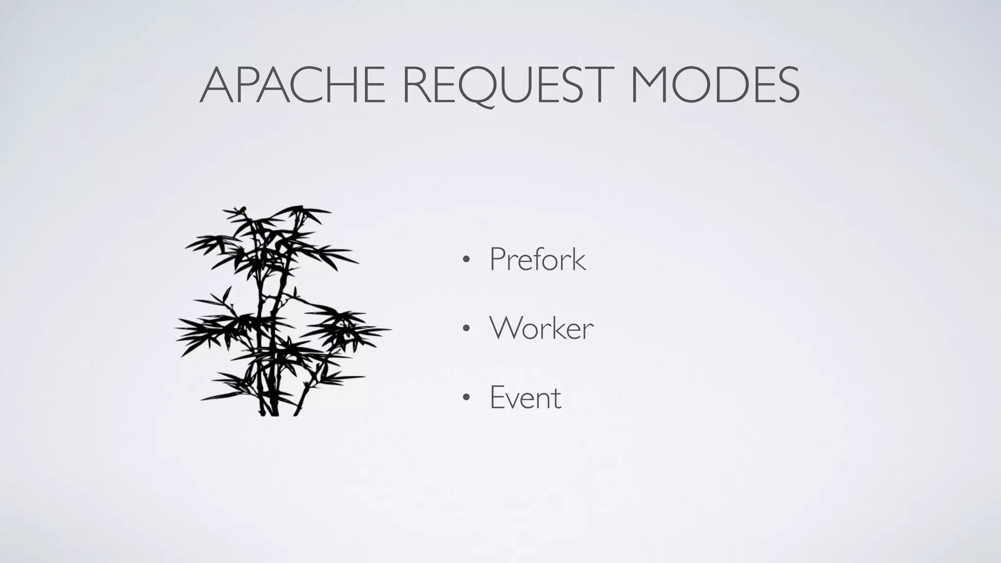 APACHE REQUEST MODES
• Prefork
• Worker
• Event
 
