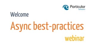 Async best-practices
Welcome
webinar
 
