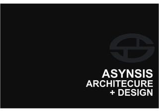 ASYNSIS
ARCHITECURE
+ DESIGN
ASYNSIS
ARCHITECTURE
+DESIGN
 