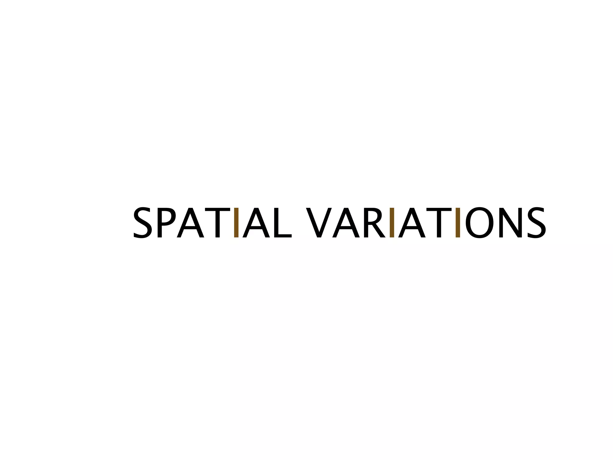 SPATIAL VARIATIONS
 