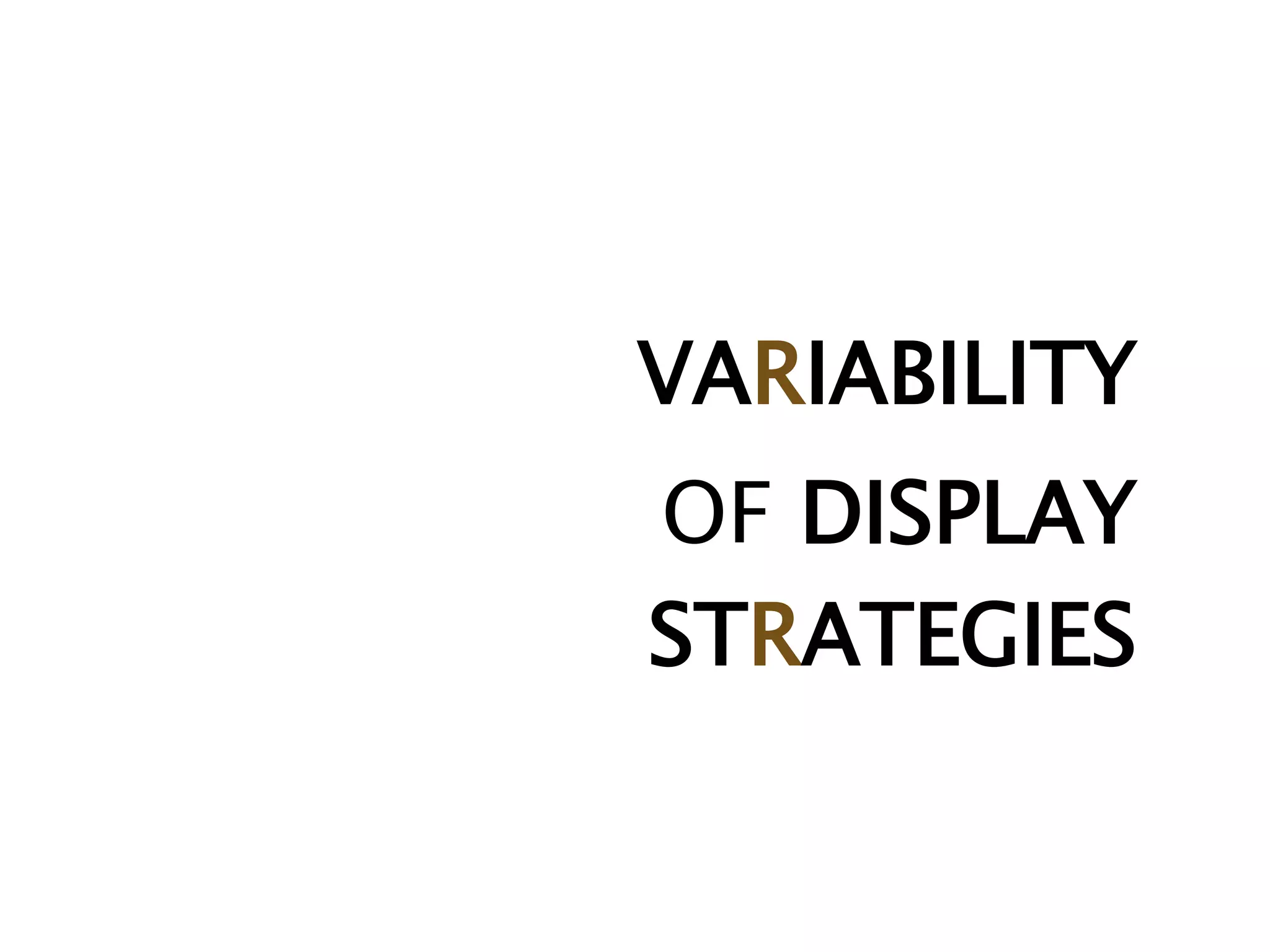 VARIABILITY
OF DISPLAY
STRATEGIES
 