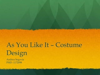 As You Like It – Costume
Design
Andrea Segovia
PSID: 1172098

 