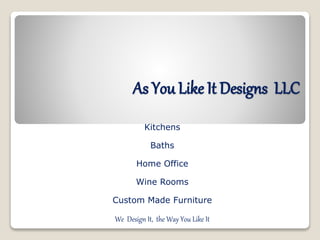 As You Like It Designs LLC
Kitchens
Baths
Home Office
Wine Rooms
Custom Made Furniture
We Design It, the Way You Like It
 