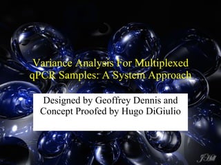 Variance Analysis For Multiplexed qPCR Samples: A System Approach Designed by Geoffrey Dennis and Concept Proofed by Hugo DiGiulio 