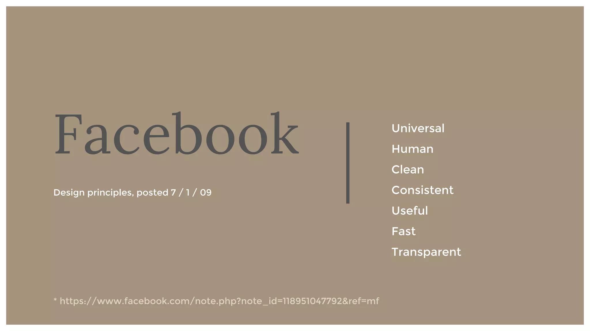 17
Universal
Human
Clean
Consistent
Useful
Fast
Transparent
Facebook
Design principles, posted 7 / 1 / 09
* https://www.facebook.com/note.php?note_id=118951047792&ref=mf
 
