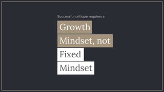 Mindset, not
Fixed
Mindset
Growth
Successful critique requires a
 