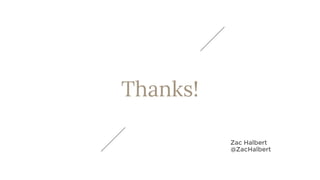 Thanks!
Zac Halbert
@ZacHalbert
 
