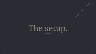 2
The setup.
 