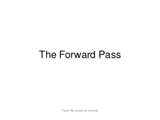 The Forward Pass




    Touch the screen to continue
 