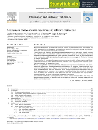 A systematic review of quasi-experiments in software engineering
Vigdis By Kampenes a,b,*, Tore Dybå a,c
, Jo E. Hannay a,b
, Dag I. K. Sjøberg a,b
a
Department of Software Engineering, Simula Research Laboratory, P.O. Box 134, NO-1325 Lysaker, Norway
b
Department of Informatics, University of Oslo, P.O. Box 1080 Blindern, NO-0316 Oslo, Norway
c
SINTEF ICT, NO-7465 Trondheim, Norway
a r t i c l e i n f o
Article history:
Received 20 June 2007
Received in revised form 15 April 2008
Accepted 23 April 2008
Available online 30 April 2008
Keywords:
Quasi-experiments
Randomization
Field experiments
Empirical software engineering
Selection bias
Effect size
a b s t r a c t
Background: Experiments in which study units are assigned to experimental groups nonrandomly are
called quasi-experiments. They allow investigations of cause–effect relations in settings in which ran-
domization is inappropriate, impractical, or too costly.
Problem outline: The procedure by which the nonrandom assignments are made might result in selection
bias and other related internal validity problems. Selection bias is a systematic (not happening by chance)
pre-experimental difference between the groups that could influence the results. By detecting the cause
of the selection bias, and designing and analyzing the experiments accordingly, the effect of the bias may
be reduced or eliminated.
Research method: To investigate how quasi-experiments are performed in software engineering (SE), we
conducted a systematic review of the experiments published in nine major SE journals and three confer-
ence proceedings in the decade 1993–2002.
Results: Among the 113 experiments detected, 35% were quasi-experiments. In addition to field experi-
ments, we found several applications for quasi-experiments in SE. However, there seems to be little
awareness of the precise nature of quasi-experiments and the potential for selection bias in them. The
term ‘‘quasi-experiment” was used in only 10% of the articles reporting quasi-experiments; only half
of the quasi-experiments measured a pretest score to control for selection bias, and only 8% reported a
threat of selection bias. On average, larger effect sizes were seen in randomized than in quasi-experi-
ments, which might be due to selection bias in the quasi-experiments.
Conclusion: We conclude that quasi-experimentation is useful in many settings in SE, but their design and
analysis must be improved (in ways described in this paper), to ensure that inferences made from this
kind of experiment are valid.
! 2008 Elsevier B.V. All rights reserved.
Contents
1. Introduction . . . . . . . . . . . . . . . . . . . . . . . . . . . . . . . . . . . . . . . . . . . . . . . . . . . . . . . . . . . . . . . . . . . . . . . . . . . . . . . . . . . . . . . . . . . . . . . . . . . . . . . . . . 72
2. Background. . . . . . . . . . . . . . . . . . . . . . . . . . . . . . . . . . . . . . . . . . . . . . . . . . . . . . . . . . . . . . . . . . . . . . . . . . . . . . . . . . . . . . . . . . . . . . . . . . . . . . . . . . . 72
2.1. Methods of randomization . . . . . . . . . . . . . . . . . . . . . . . . . . . . . . . . . . . . . . . . . . . . . . . . . . . . . . . . . . . . . . . . . . . . . . . . . . . . . . . . . . . . . . . . . 73
2.2. Selection bias, the problem with quasi-experimentation . . . . . . . . . . . . . . . . . . . . . . . . . . . . . . . . . . . . . . . . . . . . . . . . . . . . . . . . . . . . . . . . . 73
2.3. Design of quasi-experiments . . . . . . . . . . . . . . . . . . . . . . . . . . . . . . . . . . . . . . . . . . . . . . . . . . . . . . . . . . . . . . . . . . . . . . . . . . . . . . . . . . . . . . . 73
2.4. Analysis of quasi-experiments . . . . . . . . . . . . . . . . . . . . . . . . . . . . . . . . . . . . . . . . . . . . . . . . . . . . . . . . . . . . . . . . . . . . . . . . . . . . . . . . . . . . . . 74
3. Research method . . . . . . . . . . . . . . . . . . . . . . . . . . . . . . . . . . . . . . . . . . . . . . . . . . . . . . . . . . . . . . . . . . . . . . . . . . . . . . . . . . . . . . . . . . . . . . . . . . . . . . 75
3.1. Identification of experiments . . . . . . . . . . . . . . . . . . . . . . . . . . . . . . . . . . . . . . . . . . . . . . . . . . . . . . . . . . . . . . . . . . . . . . . . . . . . . . . . . . . . . . . 75
3.2. Information extracted . . . . . . . . . . . . . . . . . . . . . . . . . . . . . . . . . . . . . . . . . . . . . . . . . . . . . . . . . . . . . . . . . . . . . . . . . . . . . . . . . . . . . . . . . . . . . 75
4. Results. . . . . . . . . . . . . . . . . . . . . . . . . . . . . . . . . . . . . . . . . . . . . . . . . . . . . . . . . . . . . . . . . . . . . . . . . . . . . . . . . . . . . . . . . . . . . . . . . . . . . . . . . . . . . . . 76
4.1. Extent of quasi-experiments. . . . . . . . . . . . . . . . . . . . . . . . . . . . . . . . . . . . . . . . . . . . . . . . . . . . . . . . . . . . . . . . . . . . . . . . . . . . . . . . . . . . . . . . 76
4.2. Design of quasi-experiments . . . . . . . . . . . . . . . . . . . . . . . . . . . . . . . . . . . . . . . . . . . . . . . . . . . . . . . . . . . . . . . . . . . . . . . . . . . . . . . . . . . . . . . 76
4.2.1. The use of pretest scores. . . . . . . . . . . . . . . . . . . . . . . . . . . . . . . . . . . . . . . . . . . . . . . . . . . . . . . . . . . . . . . . . . . . . . . . . . . . . . . . . . . . . 76
4.2.2. The assignment procedures . . . . . . . . . . . . . . . . . . . . . . . . . . . . . . . . . . . . . . . . . . . . . . . . . . . . . . . . . . . . . . . . . . . . . . . . . . . . . . . . . . 76
4.2.3. The field experiments . . . . . . . . . . . . . . . . . . . . . . . . . . . . . . . . . . . . . . . . . . . . . . . . . . . . . . . . . . . . . . . . . . . . . . . . . . . . . . . . . . . . . . . 77
4.2.4. The use of teams . . . . . . . . . . . . . . . . . . . . . . . . . . . . . . . . . . . . . . . . . . . . . . . . . . . . . . . . . . . . . . . . . . . . . . . . . . . . . . . . . . . . . . . . . . . 77
0950-5849/$ - see front matter ! 2008 Elsevier B.V. All rights reserved.
doi:10.1016/j.infsof.2008.04.006
* Corresponding author. Address: Department of Software Engineering, Simula Research Laboratory, P.O. Box 134, NO-1325 Lysaker, Norway. Tel.: +4767828317; fax:
+4767828201.
E-mail addresses: vigdis@simula.no (V.B. Kampenes), tore.dyba@sintef.no (T. Dybå), johannay@simula.no (J.E. Hannay), dagsj@simula.no (D.I. K. Sjøberg).
Information and Software Technology 51 (2009) 71–82
Contents lists available at ScienceDirect
Information and Software Technology
journal homepage: www.elsevier.com/locate/infsof
 