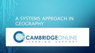 A SYSTEMS APPROACH IN
GEOGRAPHY
 
