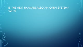 IS THE NEXT EXAMPLE ALSO AN OPEN SYSTEM?
WHY?
 