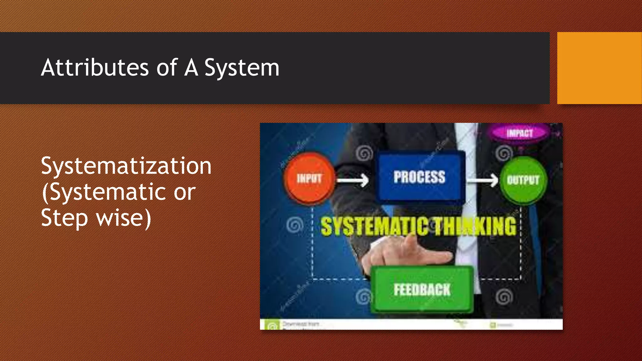 Attributes of A System
Systematization
(Systematic or
Step wise)
 