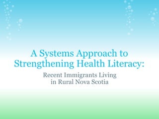 A Systems Approach to Strengthening Health Literacy: Recent Immigrants Living in Rural Nova Scotia 