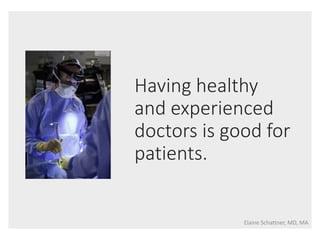 Having healthy
and experienced
doctors is good for
patients.
Elaine Schattner, MD, MA
 