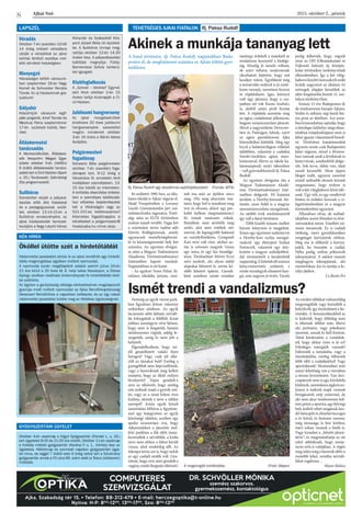 2015. október 2., péntekAjkai Szó
8
LAPSZÉL
Véradás
Október 7-én (szerdán) 10-től
14 óráig intézeti véradásra
várják a véradókat az ajkai
kórház fertőző osztálya mel-
letti vérvételi helyiségben.
Menyegző
Házasságot kötött városunk-
ban szeptember 26-án Nagy
Kornél és Schneider Renáta
Tünde. Az új házasoknak gra-
tulálunk!
Gólyahír
Köszöntjük városunk legif-
jabb polgárát, Inhof Tamás és
Miszkuly Petra szeptembmer
17-én  született kisfiát, Hen-
riket.
Álláskeresési
tanácsadás
A Munkanélküliek, Álláskere-
sők Veszprém Megyei Egye-
sülete október 5-én (hétfőn)
9 órától álláskeresési tanács-
adást tart a Civil Házban (Sport
u. 25.) Tanácsadó: Zsömbörgi
Zita programvezető.
Sulibörze
Szeretettel várják a pályavá-
lasztás előtt álló fiatalokat
és a pedagógusokat, szülő-
ket, október 13-14-15-én a
Sulibörze rendezvényére, az
ajkai középiskolák bemutat-
kozójára a Nagy László Városi
Könyvtár és Szabadidő Köz-
pont József Attila úti épületé-
be. A Sulibörze ünnepi meg-
nyitója október 12-én 14.30
órakor lesz. A pályaválasztási
kiállítást megnyitja: Fülöp-
Bornemisza Szilvia tankerü-
leti igazgató.
Klubfoglalkozás
A „Szívvel – lélekkel” Egymá-
sért Klub október 2-án 15
órakor tartja klubnapját a Ci-
vil Házban.
Jubileumi hangverseny
Az ajkai mozgássérültek
énekkara 20 éves jubileumi
hangversenyére szeretettel
meghív mindenkit október
3-án 16 órára a Bánki Iskola
Aulájába.
Polgármesteri
fogadónap
Schwartz Béla polgármester
október 7-én (szerdán) foga-
dónapot tart, 9-12 óráig a
Városháza III. emeletén lévő
irodájában személyesen, 13-
15 óra között az interneten.
A torlódás elkerülése érdeké-
ben a személyes találkozás-
hoz előzetes bejelentkezést
kér a titkárságon vagy az
521-101-es telefonszámon!
Internetes fogadónapjára a
kérdéseket a polgarmester@
hivatal.ajka.hu címre várja.
Október 4-én vasárnap a Kígyó Gyógyszertár (Frankel L. u. 16.)
tart ügyeletet 8.00 és 21.00 óra között. Október 11-én vasárnap
a Kristály intézeti gyógyszertár (Korányi F. u. 1., kórház) lesz az
ügyeletes. Hétköznap és szombati napokon gyógyszertári ügye-
let nincs, de reggel 7 órától este 9 óráig nyitva tart a Szivárvány
gyógyszertár, amely a Fő utca 66. szám alatt (a Tesco üzletsoron)
működik.
Ököllel ütötte szét a hirdetőtáblát
Vádemelési javaslattal zártak le az ajkai rendőrök egy hirdető-
tábla megrongálása ügyében indított nyomozást.
A nyomozás során megállapított adatok szerint július 24-én
21 óra körül a 20 éves M. Á. helyi lakos Noszlopon, a Dózsa
György utcában található önkormányzati fa hirdetőtáblát ököl-
lel széttörte.
Az ügyben a garázdaság vétsége elkövetésének megalapozott
gyanúja miatt indított nyomozást az Ajkai Rendőrkapitányság
Devecseri Rendőrőrse a napokban befejezte, és az ügy iratait
vádemelési javaslattal küldte meg az illetékes ügyészségnek.
GYÓGYSZERTÁRI ÜGYELET
KÉK HÍREK
COMPUTERES
SZEMVIZSGÁLAT
DR. SCHVÖLLER MÓNIKA
szemész szakorvos,
gyermekszemész, kontaktológus
Ajka, Szabadság tér 15. • Telefon: 88-212-479 • E-mail: herczegoptika@t-online.hu
Nyitva: H-P: 800
-1200
, 1300
-1700
, Szo: 800
-1200
Itt született 1981-ben, az álta-
lános iskolát is Ajkán végezte el.
Majd Veszprémben a Lovassy
László Gimnáziumba járt szá-
mítástechnika tagozatra. Érett-
ségi után az ELTE történelem
szakán tanult tovább. Tagja lett
a számtalan neves tudóst adó
Eötvös Kollégiumnak, amely
ugyancsak személyiségformá-
ló és közösségteremtő hely lett
számára. Az egyetem elvégzé-
se után a Magyar Tudományos
Akadémia Történettudományi
Intézetében kapott munkát.
Napjainkban is ott kutat.
- Az egykori Veres Pálné Ál-
talános iskolába jártam, ami-
nek ma már az épülete sincs
meg. (Ha meg akarnám mu-
tatni, hogy hol is tanultam meg
írni és olvasni, akkor egy par-
kolót kellene megmutatnom.)
Itt remek tanáraim voltak.
Remélem, nem sértődik meg
senki, akit nem említek név
szerint, de legnagyobb hatással
az osztályfőnököm, Csongrádi
Kati néni volt rám, akihez az-
óta is szívesen megyek vissza
egy teára és egy kis beszélge-
tésre. Történelmet Móritz Erzsi
néni tanított, aki olyan stabil
alapokat fektetett le, amire ké-
sőbb lehetett építeni. Gyerek-
ként azonban szinte minden
tantárgy érdekelt a matektól az
irodalmon keresztül a biológi-
áig. Mindig jó tanuló voltam,
de azért néhány tanáromnak
okozhatott fejtörést, hogy mit
kezdjen velem. Egyébként még
a testnevelés órákról is jó emlé-
keim vannak, szerettem focizni
és röplabdázni. Igaz, könnyű
volt úgy játszani, hogy a csa-
patban ott volt Kanta Szabolcs
is, akiből aztán profi focista
lett. A röplabda szeretete meg
az egész családomat jellemezte,
húgom versenyszerűen játszott.
Mivel a nagyszüleim Devecser-
ben és Padragon laktak, ezért
az egész gyerekkorom Ajka
környékéhez kötődik. Meg egy
kicsit a balatonvilágosi vállalati
üdülőhöz, valamint a családos
Somló-túrákhoz apám mun-
katársaival, illetve az iskola ba-
latonszepezdi nyári táborához
– vall gyermekkoráról ifj. Paksa
Rudolf.
Az egyetem elvégzése óta a
Magyar Tudományos Akadé-
mia Történettudományi Inté-
zetében dolgozik. Fő kutatási
területe a Horthy-korszak tör-
ténete, azon belül is a magyar
nemzetiszocialista mozgalmak.
Az utóbbi évek eredményeiről
így vall a fiatal történész:
- Több kisebb írásom mellett
három könyvem is megjelent.
Írtam egy egyetemi tankönyvet
a Horthy-kori nyilas mozgal-
makról, egy életrajzot Szálasi
Ferencről, valamint egy átte-
kintést a magyar szélsőjobbol-
dal történetéről a kezdetektől
napjainkig.Ekötetekrőlszámos
könyvismertetés született, s
szinte mindegyik elismerő han-
gú, ami nagyon jó érzés. Tavaly
pedig felkértek, hogy vegyek
részt az OFI (Oktatáskutató és
Fejlesztő Intézet) új, középis-
kolai történelem tankönyvének
elkészítésében. Így a két világ-
háború közötti korszakról szóló
leckék nagyrészt az általam írt
szövegek alapján készültek az
idén forgalomba hozott 11. osz-
tályos törikönyvben.
Immár 15 éve Budapesten él,
de rendszeresen hazajár Ajkára.
Szülei és néhány régi barát biz-
tos pont az életében. Azt azon-
ban kimondottan sajnálja, hogy
a tényleges lakhelye megválasz-
tásában tulajdonképpen nem is
lehet igazán választásról beszél-
ni. Történészi kutatómunkát
ugyanis szinte csak Budapesten
lehet végezni, mivel a főváros-
ban vannak azok a levéltárak és
könyvtárak, amelyekből dolgo-
zik. Sok terve, ötlete van, ideje
annál kevesebb. Most éppen
blogot indít, ugyanis szeretné
minél szélesebb olvasói körnek
megmutatni, hogy milyen is
volt a két világháború közti idő-
szak. Úgy véli, ez egy rendkívül
fontos és érdekes korszak a vi-
lágtörténelemben és a magyar
történelemben egyaránt.
Állandóan olvas, de szabad-
idejében szeret filmeket és tévé-
sorozatokat nézni. Emellett szí-
vesen társasozik. Ez is családi
örökség, mert gyerekkorában
rengeteget kártyáztak otthon.
Még ma is előkerül a kártya-
pakli, ha összejön a család.
Néha pedig online pókerezik
édesanyjával. A sakkot viszont
meghagyta édesapjának, aki
mesterfokon űzi és tanítja a ki-
rályi játékot.
Cs.Bosits Évi
TEHETSÉGES AJKAI FIATALOK Ifj. Paksa Rudolf
Akinek a munkája tananyag lett
Ismét trendi a vandalizmus?
A fiatal történész, ifj. Paksa Rudolf, napjainkban Buda-
pesten él, de meghatározó számára az Ajkán töltött gyer-
mekkora.
Nemrég az egyik városi park-
ban figyelmes lettem valamire
miközben sétáltam. Az egyik
facsemete előtt látható névtáb-
lát kiforgatták a földből. Kissé
jobban szemügyre véve láttam,
hogy nem is forgatták, hanem
módszeresen rúgták, addig fe-
szegették, amíg ki nem jött a
helyéről.
Elgondolkodtam, hogy mi-
től gerjedhetett valaki ilyen
haragra? Vagy csak jól sike-
rült az éjszakai buli? Esetleg a
gyengébbik nem képviselőinek,
vagy a haveroknak meg kellett
mutatni, hogy az illető milyen
bivalyerős? Vajon gondolt-e
arra az elkövető, hogy esetleg
mit szólnak majd a gyerek szü-
lei, vagy az a most kilenc éves
kislány, akinek a neve a táblán
szerepel? Aztán egyik közeli
ismerősöm felhívta a figyelme-
met egy bejegyzésre az egyik
közösségi oldalon, amiben egy
apuka szomorúan írta, hogy
Ajkarendeken a játszótér mel-
letti parkban a fák előtt össze-
keveredtek a névtáblák, a kisfia
neve nem ahhoz a fához került
vissza, ahol eredetileg állt. Az
édesapa leírta azt is, hogy nekik
ez egy családi emlék volt. Gya-
nítom, hogy erre nem gondolt a
vagány, erejét fitogtató elkövető.
Az eredeti táblákat valószínűleg
megrongálták vagy kiszedték a
helyükről, így történhetett a ke-
veredés. A hozzászólásokból az
is kiderült, hogy állítólag nem
is ültetnek többet már, illetve
aki javíttatni, vagy pótoltatni
szeretné, annak ki kell fizetnie.
Tehát kérdezném a vandálok-
tól, hogy akkor mire is jó ez?
Felesleges energiáik vannak?
Fektessék a tanulásba, vagy a
munkájukba, esetleg töltsenek
több időt a családjukkal! Vagy
sportoljanak! Mostanában már
annyi lehetőség van a városban
a stressz levezetésére. Van foci-
csapatunk nem is egy, kézilabda
klubunk,nemsokárajégkorcso-
lyázni is tudunk majd, vannak
bringásaink szép számmal, de
aki nem akar rendszeresen köl-
teni pénzt a sportra, egy hétvégi
buli árából vehet magának kez-
dőfutócipőtéselmehetkocogni
a tó körül, és biztosra veszem,
még társasága is lesz közben,
mert sokan vannak a futók is.
Vagy kimehet a „felnőtt játszó-
térre”, és megmutathatja az ott
edző atlétáknak, hogy men�-
nyire erős is valójában. A végén
meg talán még a haverok előtt is
menőbb lehet, mintha névtáb-
lákat rugdosna…
Mayer Balázs
Ifj. Paksa Rudolf egy akadémiai sajtótájékoztatón (Forrás: MTA)
A megrongált emléktábla (Fotó: Mayer)
 