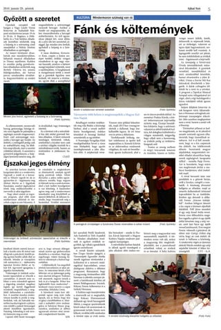 Ajkai Szó2016. január 29., péntek
5
Az amerikai korizós diszkók
hangulatát idézi ez a rendezvény.
Vegyesek a zenék és a korosz-
tály is. Először vagyok itt, de ez
egyszerűen jó – fogalmazta meg
Molnár Martin az I. Jégpályák
Éjszakáján, amelyet jégdiszkóval
tettek még emlékezetesebbé a
szervezők az ajkai jégpályán.
- Nagy sikert aratott az ingye-
nes program, ahol több mint
százhatvanan siklottak és tán-
coltak a jégen az este folyamán. A
bérelhető felnőtt méretű korcso-
lyák a kezdés után fél órával már
elfogytak a polcokról, később pe-
dig egymás kezébe adták őket az
érkezők. Mindez jó visszajelzés
volt számunkra is – tájékoztatta
lapunkat Kerekes Bálint, az Aj-
kait Kft. ügyvezető igazgatója, a
jégpálya üzemeltetője.
Vidámságot és önfeledt szóra-
kozást tapasztaltak az érkezők a
csarnokban. A játszott zene va-
lóban a retro számoktól egészen
a slágerekig mindent magában
foglalt, így kortól függetlenül
mindenki megtalálhatta a meg-
felelő dallamokat a csúszkálás-
hoz. A szombat éjszakai rendez-
vényen kezdők és profik is meg-
fordultak, volt, aki hátrafelé me-
netben kacskaringózott a pályán,
más inkább a palánk biztonságot
jelentő közelében ügyeskedett.
Fiatalság, bolondság és sok neve-
tés határozta meg az estét.
Lapunk több baráti társaságot
és csúszkálót is megkérdezett
az élményekről, amelyek egytől
egyig pozitívak voltak. Fekete
Barnabás a pálya szélén egyen-
súlyozva mesélte, hogy nagyon
jó ötletnek tartja a zenés korizást,
ahol a buli mellett beszélgetésre
is van lehetőség. A fiatalember
ugyan még csak a rendezvényen
ismerkedett meg közelebbről az
újszerű lábbelivel, de lelkesen ki-
emelte, hogy visszatérnek még a
barátokkal. Továbbá rámutatott
arra is, hogy szívesen ellátogat-
nának nyáron egy görkorcsolyás
diszkóba is a városban. Majd egy
nagyhangú, vidám társaság fej-
tette ki véleményét a bulival kap-
csolatban.
- Celldömölkről, Vas megyéből
jöttünk korcsolyázni az ajkai pá-
lyára. Az interneten láttuk a buli
felhívást, ezt az újdonságot pedig
nem akartuk kihagyni. Érdemes
volt utaznunk, nagyon tetszik a
hely és jó a hangulat. Mikor lesz
legközelebb ilyen rendezvény? –
kérdezett vissza nevetve a csapat
szószólója, Mihályka Cintia.
A következő zenés kori idő-
pontját ugyan még nem tudja
lapunk, ám az biztos, hogy lesz
rá igény a későbbiekben is. Akár-
csak a szabadtéri retro mulatsá-
gokra és belvárosi fitnesz prog-
ramokra, amelyeken jó időben
ugyancsak szívesen részt venné-
nek a megkérdezett fiatalok.
SzR.
Gyerekek zsivajától volt
hangos a Nagy László Városi
Könyvtár és Szabadidő Köz-
pont színházterme január 19-én
és 20-án. A Bogáncs, a Hófe-
hérke és a Vuk bérletes előadá-
sok keretében nézhették meg
a Szépség és a szörnyeteg című
mesejátékot a Nektár Színház
előadásában az apróságok.
Az ismert történetet olvas-
hatták már mesekönyvekben,
láthatták musical előadásban
és Disney rajzfilmen. Kedden
és szerdán pedig gyerekszín-
házi előadásban nézhették meg
Borbély Viktória író, színész
feldolgozásában, aki hatvan
perces színdarabbá rövidítet-
te, leegyszerűsítette az eredeti
mesét.
Az elkényeztetett, szemrevaló
herceg, gonoszsága, hiúsága ré-
vén nem fogadta be palotájába a
segítségre szoruló öregasszonyt.
Ezért csúf szörnyeteggé vará-
zsolta a herceget egy tündér. Az
átoktól, a csúfságától pedig csak
az szabadíthatta meg, ha lélek-
benmegváltozik,mertaszeretet
a lélekben lakozik. A szeretetet a
gyönyörű polgárlányon, a Szép-
ségen keresztül ismerte meg, aki
megszelídítette a szörnyeteggé
varázsolt herceget. Amikor a
tündér ezt megtapasztalta, ak-
kor visszaváltoztatta a herceget
emberformává. Az úrfi ugyan-
olyan jóképű lett, mint előtte,
de a szíve tele lett szeretettel, jó-
sággal. Így minden jóra fordult,
egybekelt a Szépség és a Ször-
nyeteg.
A mese díszletese, Keresztu-
ry Kata, csupán a fontos sze-
repet betöltő, örökké virágzó
rózsabokrot és egy nagy vász-
nat használt, amelyre a hátteret
mozgó képekkel vetítették, mint
a rajzfilmekben. A hanghatások
is mozgalmassá tették a mesét
így a gyerekek figyelme nem
lankadt, sőt ismerve a történe-
tet, együtt éltek a szereplőkkel
és drukkoltak vagy óvatosságra
intettek.
Ez a történet volt a művelődé-
si ház idei utolsó gyermek bér-
letes előadása. A látott műsorok
tanulságos történetek voltak,
amelyekkel a kicsiket nem csak
a színház világába vezették be a
művelődésszervezők, hanem az
érzelmeikre is jótékonyan ha-
tottak.
CS.B.É.
Győzött a szeretet
Éjszakai jeges élmény
Minden jóra fordult, egybekelt a Szépség és a Szörnyeteg
 (Fotó: Györkös)
Vidámságot és önfeledt szórakozást tapasztaltak az érkezők a
csarnokban (Fotó: Györkös)
Rendhagyó módon emlékez-
tek meg róla Bódén a közösségi
házban, ahol a versek mellett
közös beszélgetéssel, érdekes
tényekkel és farsangi fánkkal
színesítették az együttlétet.
A Nosztalgia Nyugdíjas Klub
vendégelőadókat hívott a város
más klubjaiból, hogy együtt
tiszteleghessenek a jeles alka-
lom előtt. A szépkorúak verse-
ket szavaltak Petőfi Sándortól,
Ady Endrétől és Tóth Árpádtól
is. Minden előadásban érzel-
mek és egykori emlékek ve-
gyültek, így váltak a gondolatok
igazán személyessé.
A versek közötti szünetek-
ben Üveges Sándor újságíró, a
Városszépítő Egyesület elnöke
mesélt izgalmas történeteket a
kultúrával és a nemzeti imád-
ságokkal kapcsolatban, színes
dialógussá alakítva a délutáni
programot. Rámutatott, hogy
a magyarság történetében több
himnusz is jelentős szerepet ját-
szott: a katolikusok körében jól
ismert Boldogasszony Anyánk,
Kölcsey Ferenc költeménye és a
Székely Himnusz.
A kultúra napi összejövetelen
a résztvevők azt is megtudták,
hogy Kölcsey Himnuszának
dallamát egy távoli harangjáték
ihlette, a magyar sportemberek
közül sokan túl szomorúnak és
gyászosnak tartják, hiszen nem
lelkesít, továbbá több módosítás
is történt rajta az évek során.
Trianon után például lelassítot-
ták, majd 2013-ban visszagyor-
sították a dallamát, hogy éne-
kelhetőbb legyen. Itt ért össze
vers és próza a délutánon.
Terebélyesedő örökség, me-
lyet védelmezni és ápolni kell
napjainkban is. Komoly kihívás
ez az elektronikus rendszerek
világában, de csak ott beszélhe-
tünk igazán kultúráról, ahol a
léte biztosított – emelte ki Pus-
kás Károly képviselő a Magyar
Kultúra Napján rendezett pad-
ragkúti ünnepségen.
A művelődési házban fiatalok
és idősek együtt tisztelegtek a
jeles alkalom előtt énekes-ver-
ses és táncos produkciókkal. Az
eseményt Puskás Károly, a kör-
zet önkormányzati képviselője
nyitotta meg. Ünnepi beszédé-
ben kifejtette, hogy a művészet,
valamint az abból kialakult kul-
túra, két dologban különbözik a
világon mindentől, mégpedig,
hogy céljuk nem a hasznosság,
az értékük pedig az örökkéva-
lóságnak szól.
- Fontos az ország szellemi
és tárgyi kincseinek ismerete
és tisztelete, hiszen ez külön-
bözteti meg a magyarokat más
nemzetektől, népektől. A tör-
ténelem során volt idő, mikor
a magyarság léte megkérdő-
jeleződött, ám a pusztulásnál
erősebbek voltak az értékek
és az öntudat. A helyi kultúra
virágai ismert költők, festők,
dalszerzők és népmesék lettek,
ezt az örökséget, valamint az
egyes tájak hagyományait, szo-
kásait tovább kell vinnünk. A
legnagyobb veszélyt azt jelenti,
ha nem érdeklődünk az értékek
iránt – fogalmazott a képviselő.
Az ünnepség a Szivárvány
Óvoda növendékeinek műso-
rával folytatódott. A gyerekek
versekkel, mondókákkal és
mini színdarabbal készültek,
hamar elvarázsolva a jelen lé-
vőket. Utána a Forrás Női Kar
dalcsokrát élvezhették a láto-
gatók. A dalok csilingelve töl-
tötték be a teret és a szíveket.
A program a Tapolcai Musical
Színpad retro válogatásával ért
véget, ahol a régi bulislágerek a
kórus vokáljától váltak igazán
egyedivé.
Szépen felújított könyvtár és
sok hangszer várta Ajkarende-
ken a Himnusz szövegének szü-
letésnapi ünnepségére érkező-
ket. Idén azonban meglepetésre
nem a versé, hanem a zenéé volt
a főszerep.
- Történelmi pillanat ez ked-
ves megjelentek, az itt jelenlévő
amatőr zenészek ugyanis elha-
tározták, hogy összeállnak ze-
nekarrá. Azt is el kell monda-
nom, hogy ez a kis csapatunk
ma alakult, ma találkoztunk
először. Szeretnénk magyar
népdalokat, megzenésített ver-
seket előadni akusztikus hang-
szerek segítségével, hangosítás
nélkül – mondta Papp Ferenc.
Azt is hozzátette, hogy máris
van meghívásuk jövőre a mo-
hácsi busójárásra, ahol énekel-
nek majd.
A rövid bevezető után már
pendültek is a gitárok húrjai,
szólt a furulya, csörgött a rum-
batök. A közönség élvezettel
hallgatta az előadást, majd az
ismerős dallamoknál örömmel
kapcsolódott be az éneklésbe.
Közben egy doromb is előke-
rült Ferenc „kincses táskájá-
ból”. Amikor kifogyni látszott
a kis csapat a közösen elpróbált
dalokból, Töltl János mondott
el egy szép József Attila verset.
Ferenc ezen felbuzdulva magá-
hoz ragadta a gitárt és egy újabb
dallal köszönte meg a szép ver-
set, amit Jani bácsi egy újabb
versseljutalmazott.Erremegint
Ferenc válaszolt a gitárjával, de
ekkor már György Zoltán alig
várta, hogy ne csak énekét, de
versét is halhassa a közönség.
A rendezvény végén az újonnan
alakult Hársfa zenekör egy szép
népdallal köszönt el lelkes kö-
zönségétől. F.P.T. – Sz.R.
KULTÚRA Mindenkoron szükség van rá
Fánk és költemények
Városszerte több helyen is megünnepelték a Magyar Kul-
túra Napját.
Bódén a szépkorúak verseket szavaltak (Fotó: Györkös)
A padragkúti ünnepségen a Szivárvány Óvoda növendékei is adtak műsort (Fotó: Györkös)
A rendeki közönség élvezettel hallgatta az előadást (Fotó: Futó)
 