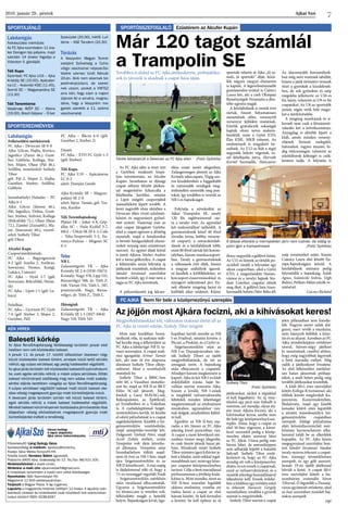 Ajkai Szó2016. január 29., péntek
7
Labdarúgás
Felkészülési mérkőzések
FC Ajka – Devecser SE 9-0
Ajka: Gőcze, Hajba, Kovács,
Jagodics (Zsirai 46.), Gunt-
her, Göblyös, Kollega, Stie-
ber, Major, Olasz (Pál 46.),
Szöllősi, vezetőedző: Székely
Tibor
gól: Pál 2, Major 2, Hajba,
Gunther, Stieber, Szöllősi,
Göblyös
Szombathelyi Haladás – FC
Ajka 6-1
Ajka: Gőcze (Jánosa 46.),
Pál, Jagodics, Dobsa, Gunt-
her, Stieber, Szilvási, Kollega
(Bölcsföldi 72.), Olasz (Bene
72.), Zámbó (Zsirai60.), Ma-
jor, (Sowunmi 60.), vezető-
edző: Székely Tibor
gól: Olasz
Alcufer Kupa
Csoportmérkőzések:
FC Ajka – Bágyogszovát
8-2 (gól: Szarka 2, Ambrus,
Sowunmi, Nemes, Kungl,
Lukács, Császár)
FC Ajka – Nyúl 3-7 (gól:
Sowunmi, Bölcsföldi, Néme-
th)
FC Ajka – Lipót 1-1 (gól: Lu-
kács)
Felsőház:
FC Ajka – Gyirmót FC Győr
7-6 (gól: Stieber 3, Major 2,
Gunther, Pál)
FC Ajka – Bácsa 4-0 (gól:
Gunther 2, Stieber 2)
Döntő:
FC Ajka – ETO FC Győr 1-3
(gól: Stieber)
Téli Kupa
FC Ajka U19 – Apácatorna
LC 0-2
edző: Domján László
Ajka Kristály SE – Magyar-
polány SE 2-0
edző: Sipos Tamás, gól: Tra-
ista, Kardos
Téli Terembajnokság
Platán FK – Joker 4-8, Gép-
állat SC – Hala Kislőd 3-7,
MGI – Úrkút SK Ifi 4-3, Colo
– Teka-Szuperinfó 3-2, Eu-
ronics-Pulzus – Mágnes SC
0-3
Teke
NB I.
Zalaszentgróti TK – Ajka
Kristály SE 2-6 (3330-3367))
Kristály: Nagy 578, Lipp 532,
Rózsavölgyi 588, dr. Tóth Z.
548, Városi 534, Tóth L. 587,
pontszerzők: Nagy, Rózsa-
völgyi, dr. Tóth Z., Tóth L.
Ifjúságiak
Zalaszentgróti TK – Ajka
Kristály SE 1-3 (1027-1064)
Nagy 519, Tóth 545
SPORTÖSSZEFOGLALÓ Ezüstérem az Alcufer Kupán
FC AJKA Nem fér bele a középmezőnyű szereplés
SPORTAJÁNLÓ
SPORTEREDMÉNYEK
Labdarúgás
Felkészülési mérkőzés
Az FC Ajka szombaton 11 óra-
kor Dorogon lép pályára, majd
szerdán 14 órakor fogadja a
Videoton II. gárdáját.
Téli Kupa
Szombat: FC Ajka U19 – Ajka
Kristály SE (10.00), Apácator-
na LC – Kolontár KSE (11.45),
Somló SC – Magyarpolány SE
(13.30)
Téli Teremtorna
Vasárnap: AVÉP SC – Aliens
(19.00), Brazil Gépsor – É-ber
Szaküzlet (20.00), hétfő: Luf-
tánia – ASE Tandem (20.30)
Túrázás
A Veszprém Megyei Termé-
szetjáró Szövetség a Cuha-
völgyi vasútvonal népszerűsí-
tésére szervez túrát február
20-án. Akik nem akarnak tel-
jesítménytúrázni, de szeret-
nek utazni, azokat a VMTSZ
arra kéri, hogy ezen a napon
üljenek fel a vonatra, megmu-
tatva, hogy a Veszprém me-
gyeiek szeretik a 11. számú
vasútvonalat.
Főszerkesztő: Láng György Géza.
Szerkesztőségi e-mailcím: ajkaiszo@invitel.hu.
Kiadja: Ajkai Média Nonprofit Kft.
Felelős kiadó: Kerekes Bálint ügyvezető.
Postacím: 8400 Ajka, Szabadság tér 12. Tel./fax: 88/521-100.
Hirdetésfelvétel a kiadó címén.
Hirdetési e-mail cím: ajkaimediakft@gmail.com.
A hirdetések tartalmáért a kiadó nem vállal felelősséget.
Nyomtatás: Oláh Nyomdaipari Kft.
Megjelenik 12 600 példányszámban.
Terjeszti a Magyar Posta. A lap ingyenes.
Lapzárta a megjelenés hetének hétfőjén 12 órakor. A lapzárta után
beérkező cikkeket és hirdetéseket csak következő heti számunkban
tudjuk közölni! ISSN: 0238-6267
Városi hetilap.
A lapot alapította
Ajka város önkormányzata.
Már 120 tagot számlál
a Trampolin SE
Az jöjjön most Ajkára focizni, aki a kihívásokat keres!
Az FC Ajka idén is részt vett
a Győrben rendezett kispá-
lyás teremtornán, az Alcufer
Kupán. Szombaton az ifjúsági
csapat néhány felnőtt játékos-
sal megerősítve kiharcolta a
felsőházba kerülést, miután
a Lipót mögött csoportjából
másodikként lépett tovább. A
keret nagyobb része eközben a
Devecser ellen vívott edzőmér-
kőzést, és nagyarányú győzel-
met aratott. Vasárnap már az
első csapat látogatott Győrbe,
ahol a csapat egészen a döntőig
menetelt, majd a futsalosokat
is bevető házigazdáktól elszen-
vedett vereség után ezüstérmet
szerzett. Az egyéni díjak közül
is jutott Ajkára, Stieber András
lett a torna gólkirálya. A csapat
a felkészülés során folytatja új
játékosok tesztelését, miközben
Sándor Istvánnal szerződést
bontott a klub, így ő már nem a
tagja az FC Ajka keretének.
A pályaválasztói jog felcser-
élése miatt ismét idegenben,
Zalaegerszegen játszott az Ajka
Kristály tekecsapata. Végig szo-
ros küzdelemben a higgadtabb
és rutinosabb vendégek meg-
érdemelten szerezték meg pon-
tokat, így továbbra is vezetik az
NB I-es bajnokságot.
Folytatja a növekedést az
Ajkai Trampolin SE, amely
120 fős taglétszámmal zár-
ta a tavalyi évet. Az egyesület
két szakosztállyal működik. A
gumiasztalosok közel 40 fővel
(óvodás torna, hobby, verseny-
ző csoport), a szivacskézilab-
dások és a kézilabdások több,
mint 80 fővel zártak hét korosz-
tályban, három munkacsoport-
ban. Tavaly a gumiasztalosok
a változások évét élték, hiszen
a magyar szabályok igazod-
ni kezdtek a külföldiekhez, ez
korcsoport-összevonásokkal és
anyagerő nehezítéssel járt. En-
nek ellenére rengeteg hazai és
külföldi siker született. Kilenc
sportoló vehette át Ajka „Jó ta-
nuló, jó sportoló” díját, közü-
lük négyen megyei elismerést
is kaptak. A legeredményesebb
gumiasztalos ezúttal is Csánicz
Laura lett, aki a cseh Olimpiai
Reménységek Versenyén a dön-
tőbe ugrotta magát.
A kézilabdások is remek évet
zártak, hiszen folyamatosan
menetelnek előre, versenyről
versenyre fejlődést mutatnak.
Edzőik gratulációk sokaságát
kapták olyan neves szakem-
berektől, mint a Győri ETO,
Éles KISE, MKB trénerei. Az
eredmények is magukért be-
szélnek. Az U12-es fiúk a régió
negyedik helyén végeztek, ez-
zel felsőházba jutva, Horváth
Kornél harmadik, Hancsarov
Bence negyedik a góllövő listán.
Az U11-es lányok az ötödik po-
zícióból várják a folytatást egy
olyan csoportban, ahol a Győri
ETO, a megerősödött Nemes-
vámos és a tavalyi bajnok Stu-
dent Comfort csapatai előzik
meg őket. A góllövő lista tizen-
harmadik helyén Ódor Réka áll.
Az alacsonyabb korosztályok-
ban még nem vezetnek tabellát,
hiszen a játék öröméért vesznek
részt a gyerekek a küzdelmek-
ben, de sok győzelem és szép
megoldás jellemezte az U10-es
fiú, leány, valamint az U9-es fiú
csapatokat. Az U8-as sportolók
január végén vetik bele magu-
kat a mérkőzésekbe.
A rengeteg munkának és si-
kernek nem csak a létszámnö-
vekedés lett a következménye.
Anyagilag is előrébb lépett a
klub, amely minden verseny-
zőjének biztosít melegítőt,
hátizsákot, ingyen utazást, hi-
deg ételcsomagot, valamint az
edzőtáborok költségét is csök-
kenteni tudja. A folytatás is
szép reményeket sejtet, hiszen
Csánicz Laura első felnőtt Eu-
rópa-bajnokságára készül. A
kézilabdások számára pedig
folytatódik a bajnokság, Sulák
Ágnes, Szánóczki Szilvia, Végh
Balázs, Pelikán Milán edzők ve-
zetésével.
Csicsics Richárd
Továbbra is alakul az FC Ajka játékoskerete, próbajátéko-
sok és távozók is akadnak a csapat háza táján.
Térdre kényszerült a Devecser az FC Ajka ellen (Fotó: Györkös)
A látszat ellenére a mennyezeten járni nem tudnak, de odáig re-
pülni igen a trampolinosok (Fotó: Györkös)
Mint már korábban beszá-
moltunk róla, új szakmai stáb-
bal kezdte meg a felkészülést az
FC Ajka a labdarúgó NB II. ta-
vaszi szezonjára. A csapat szak-
mai igazgatója Artner Tamás
lett, aki már öt éve alapozza
döntéseit Székely Tibor elkép-
zeléseire. Most a vezetőedzőt
mutatjuk be.
Székely Tibor a BBSC-ben
nőtt fel, a Vasasban mutatko-
zott be, majd az NB II-es BKV
Előre SC-nél játszott. Meg-
fordult a Ganz MÁVAG-nál,
Rákospalotán, az Építőknél,
az Erzsébetben és a Volánban
is. A családalapítással Sziget-
szentmiklósra került, itt kezdte
el edzői pályafutását is a csapat
segédedzőjeként. Később a Szi-
getszentmiklós vezetőedzője,
majd utánpótlás-vezetője lett.
Dolgozott Várhidi Péter, majd
Aczél Zoltán mellett, aztán
Veszprém volt élete követke-
ző állomása. Veszprém után
Szombathelyen töltött majd-
nem öt évet az NB I-ben, majd
újra Szigetszentmiklós és az
NB II következett. A mai napig
is fájdalommal tölti el, hogy a
7:1-es vereséggel végződő Fradi
– Szigetszentmiklós mérkőzés
után váratlanul elbocsátották.
Ugyanis a Szigetszentmiklós
tíz tétmeccsen is veretlen volt,
felküzdötte magát a hetedik
helyre. Bajnokságon kívül, liga-
kupában került szembe az NB
I-es Fradival, miután kiverte a
Pécset, a Puskást, és a Győrt is.
Szigetszentmiklós után az
NB I-es Dunaújvárosban vár-
ták Székely Tibort az újabb
megpróbáltatások, de ott az
anyagiak terén. A bajnokság
után elbúcsúzott a csapattól.
Mindjárt három megkeresést is
kapott, Ajka és két NB I-es klub
érdeklődött iránta. Saját be-
vallása szerint vonzotta Ajka,
hiszen a kiváló, NB I-esnek
is megfelelő infrastrukturális
feltételek minden lehetőséget
megteremtenek az eredményes
munkához, ugyanakkor van-
nak dolgok, amelyekben fejlőd-
ni kell.
Egyelőre az NB II-ben ma-
radás a tét, hiszen az FC Ajka
jelenleg kieső pozícióban van.
A csapat a most következő sze-
zonban tízszer megy idegenbe,
és csak ötször játszik hazai pá-
lyán. Mindezek miatt Székely
Tibor számára igazi kihívást je-
lent a feladat, amit sokkal izgal-
masabbnaktart,mintegyköze-
pes csapatot középmezőnyben
tartani. Célja a bent maradással
párhuzamosan a jövőkép kiala-
kítása is. Mint mondta, most az
NB II-ben maradni legalább
akkora eredmény, mintha ott
tudna lenni a csapat az első
három között. Át kell formálni
a keretet, be kell építeni az új
játékosokat, akiket a régiekkel
el kell fogadtatni. Az új veze-
tőedző egy picit más futballt is
szeretne, azt mondja, olyan jöj-
jön most Ajkára focizni, aki a
kihívásokat keresi, amibe nem
fér bele egy középmezőnyű sze-
replés. Álma, hogy a csapat az
első 10-ben végezzen, a követ-
kező szezontól pedig a közép-
mezőny elején szeretné látni
az FC Ajkát. Utána pedig már
bármi lehet, de semmiképpen
sem adhatják lejjebb a hatodik
helynél. Székely Tibor emlé-
keztetett rá, hogy az FC Ajka
mindig ott volt a középmezőny
elején, és ezt ennek a csapatnak,
ezzel az infrastruktúrával, és a
vezetők jelenlegi hozzáállásával
teljesítenie kell. Ennek érdeké-
ben a klubhoz egy erőnléti edző
is érkezett Haraszti Gergely
személyében, továbbá a gyúrók
számát is megnövelték.
Székely Tibor szerint a csapat
jelen pillanatban sem kiesője-
lölt. Nagyon szeret velük dol-
gozni, mert vevők a munkára,
nem hiányzik belőlük a kitar-
tás és az akarat. Azonban az FC
Ajka mindenképpen erősítésre
szorul, három-négy játékost
ki szeretnének cserélni ahhoz,
hogy még nagyobbak legyenek
a bent maradás esélyei. Még
zajlik a játékoskeret frissítése.
Az első felkészülési mérkőzé-
sen hatan játszottak próbajá-
tékot, a múlt héten pedig még
további játékosokat teszteltek.
A klub fél+1 éves szerződést
kötött Kollega Krisztiánnal, aki
többek között megfordult Ka-
posváron, Kozármislenyben,
Budaörsön, majd egy kisebb
kanadai kitérő után legutóbb
a szintén másodosztályú Szi-
getszentmiklós csapatában
szerepelt. Eddigi pályafutása
alatt kétszázharminchét mér-
kőzésen harminchárom alka-
lommal talált be az ellenfelek
kapujába. Az FC Ajka közös
megegyezéssel szerződést bon-
tott Sándor Istvánnal. Sándor
tavaly nyáron érkezett a csapat-
hoz, tizenegy tétmérkőzésen
szerepelt, és egy gólt szerzett.
Január 19-én újabb játékossal
bővült a keret. A csapat fél+1
éves szerződést kötött a hu-
szonhárom esztendős Sóron
Tiborral. Ő legutóbb a Dunaúj-
város együttesét erősítette, ahol
az őszi szezonban tizenkét baj-
nokin szerepelt.
zsge
Megpróbáltatásokkal teli, változatos szakmai életút áll az
FC Ajka új vezető edzője, Székely Tibor mögött.
Székely Tibor
 (Fotó: Györkös)
Baleseti körkép
Az Ajkai Rendőrkapitányság illetékességi területén január első
hetében nem volt közlekedési baleset.
A január 11. és január 17. közötti időszakban összesen négy
közúti közlekedési baleset történt, amelyek közül kettő sérülés
nélküli, egy súlyos sérüléssel, egy pedig halálesettel végződött.
Az ajkai járás területén két közlekedési balesetről számolhatunk
be, ezek egyike sérülés nélküli, a másik súlyos sérüléses. Előbbi
baleset körülményeit elsőbbség meg nem adása miatt szabály-
sértési eljárás keretében vizsgálja az Ajkai Rendőrkapitányság.
A súlyos sérüléssel végződött baleset miatt közúti baleset oko-
zása vétség megalapozott gyanúja miatt büntetőeljárás indult.
A devecseri járás területén szintén két közúti baleset történt,
egyik sérülés nélküli, a másik baleset halálesettel végződött.
Mindkét baleset körülményeinek tisztázására járművezetés ittas
állapotban vétség elkövetésének megalapozott gyanúja miatt
büntetőeljárást indított a rendőrség.
KÉK HÍREK
 
