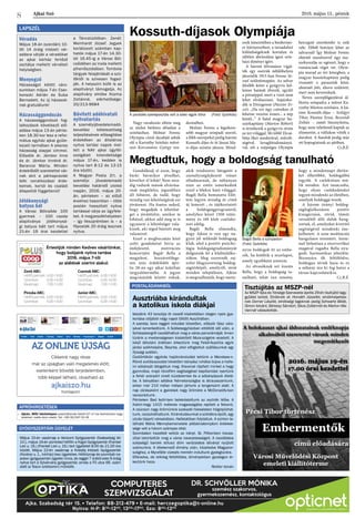 2016. május 13., péntekAjkai Szó
8
LAPSZÉL
Véradás
Május 18-án (szerdán) 10-
től 14 óráig intézeti vér-
adásra várják a véradókat
az ajkai kórház fertőző
osztálya melletti vérvételi
helyiségben.
Menyegző
Házasságot kötött váro-
sunkban május 7-én Cser-
konszki Adrián és Suba
Bernadett. Az új házasok-
nak gratulálunk!
Házassággondozás
A házassággondozó fog-
lalkozások következő elő-
adása május 13-án pénte-
ken 18.30 kor lesz a refor-
mátus egyház ajkai gyüle-
kezeti termében A sikeres
házasság alapjai címmel.
Előadók dr. Jámbor Imre
és dr. Jámbor Imréné dr.
Barancsi Márta. Minden
érdeklődőt szeretettel vár-
nak akit a párkapcsolat
lelki vonatkozásai érde-
kelnek, kortól és családi
állapottól függetlenül!
Jótékonysági
batyus bál
A Városi Bölcsőde 100
gyermek – 100 csoda
alapítványa jótékonysá-
gi batyus bált tart május
21-én 19 órai kezdettel
a Táncstúdióban. Zenél:
Weinhardt József. Jegyek
korlátozott számban kap-
hatók május 17-én 14.30-
tól 16.45-ig a Városi Böl-
csődében az iroda melletti
pihenőszobában. Tombola
tárgyak felajánlását a szü-
lőktől is szívesen fogad-
ják. A helyszíni büfé is az
alapítványt támogatja. Az
alapítvány elnöke Kozma
Zoltánné, elérhetősége:
20/213-9684
Bővített adóhivatali
nyitvatartás
A személyijövedelemadó-
bevallási kötelezettség
teljesítésének elősegítése
érdekében az általános
nyitva tartási napok mel-
lett a NAV ajkai ügyfél-
szolgálati kirendeltsége
május 17-én, kedden is
nyitva tart 8-12 és 13-15
óra között.
A Magyar Posta Zrt. a
személyi jövedelemadó
bevallási határidő utolsó
napján, 2016. május 20-
án, pénteken – az előző
évekhez hasonlóan – több
postán hosszított nyitva
tartással várja az ügyfele-
ket. A megyeszékhelyeken
– így Veszprémben is – a
főposták 20 óráig lesznek
nyitva.
Május 15-én vasárnap a Horizont Gyógyszertár (Szabadság tér
10.), május 16-án pünkösd hétfőn a Kígyó Gyógyszertár (Frankel
Leó u. 16.) (Frankel Leó u. 16.) tart ügyeletet 8.00 és 21.00 óra
között. Május 22-én vasárnap a Kristály Intézeti Gyógyszertár
(Korányi u. 1., kórház) lesz ügyeletes. Hétköznap és szombati na-
pokon gyógyszertári ügyelet nincs, de reggel 7 órától este 9 óráig
nyitva tart a Szivárvány gyógyszertár, amely a Fő utca 66. szám
alatt (a Tesco üzletsoron) működik.
Ausztriába kirándultak
a katolikus iskola diákjai
Iskolánk 43 tanulója öt nevelő kíséretében idegen nyelv gya-
korlása céljából négy napot töltött Ausztriában.
A szerdai, kora reggeli indulást követően, először Graz váro-
sával ismerkedtünk. A Székesegyházban eltöltött idő után, a
Schlossbergről csodálhattuk meg a város panorámáját. Innen
túránk a mesterségesen kialakított Mura-szigetre vezetett. A
késő délutáni órákban érkeztünk meg Felső-Ausztria egyik
járási székhelyére, Steyrbe, ahol elfoglaltuk szállásunkat egy
ifjúsági szállón.
Csütörtökön egyórás hajókirándulást tettünk a Mondsee-n.
Rövid autóbuszozást követően bányász ruhába bújva a halle-
ini sóbányát látogattuk meg. Kisvonat röpített minket a hegy
gyomrába, majd rövidfilm segítségével bepillantást nyertünk
a fehér aranyért vívott küzdelembe és a sóbányászok életé-
be. A bányában sétálva Németországba is átcsusszantunk,
ekkor már 210 méter mélyen jártunk a tengerszint alatt. A
nap zárásaként a gyerekek nagy örömére a McDonald’s-ban
vacsoráztunk.
Pénteken Bad Ischl-ben belekóstoltunk az osztrák télbe. A
Katrin-hegy 1415 méteres magasságába repített a felvonó.
A csúcson nagy örömünkre szakadó hóesésben hógolyózhat-
tunk, csúszkálhattunk. Kirándulásunkat a sziklákra épült, egy
utcás tóparti városkában, Hallstattban folytattuk. A szirten ta-
lálható Mária Mennybemenetele plébániatemplom érdekes-
sége volt a három szárnyas oltár.
Szombaton hazafelé vettük az irányt. St. Pöltenben kisvas-
úttal tekintettük meg a város nevezetességeit. A csodálatos
szépségű barokk stílusú dóm varázslatos látványt nyújtott
számunkra. A lélekemelő élmény után, közeledve Magyaror-
szághoz, a Myrafälle vízesés mentén indultunk gyalogtúrára.
Elfáradva, de lelkileg feltöltődve, élményekben gazdagon ér-
keztünk haza.
Reitter István
›	 Ajkán, MÁV lakótelepen (vasútállomás felett) 67 m2
-es ikerházrész nagy
telekkel, reális áron eladó. Tel: +36-30/247-31-16
APRÓHIRDETÉSEK
GYÓGYSZERTÁRI ÜGYELET
POSTALÁDÁNKBÓL
COMPUTERES
SZEMVIZSGÁLAT
Dr. Schvöller Mónika
szemész szakorvos,
gyermekszemész, kontaktológus
Ajka, Szabadság tér 15. • Telefon: 88-212-479 • E-mail: herczegoptika@t-online.hu
Nyitva: H-P: 830
-1200
, 1300
-1700
, Szo: 800
-1200
Az online újság
Cikkeink nagy része
már az újságban való megjelenés előtt,
esetenként bővebb terjedelemben,
több képpel látható, olvasható az
ajkaiszo.hu
honlapon!
Zenit ABC:
Hétfő-péntek:	 6.00-19.00
Szombat:	 6.00-16.00
Vasárnap:	 7.00-12.00
Piroska ABC:
Hétfő-péntek:	 6.00-18.00
Szombat:	 6.00-14.00
Csarnok ABC:
Hétfő-péntek:	 6.00-19.00
Szombat:	 6.00-16.00
Vasárnap:	 7.00-12.00
Junior ABC:
Hétfő-péntek:	 6.00-19.00
Szombat:	 6.00-14.00
Értesítjük minden Kedves vásárlónkat,
hogy boltjaink nyitva tartása
2016. május 7-től
az alábbiak szerint alakul:
Nagy várakozás előzte meg
az utolsó bérletes előadást a
színházban. Molnár Ferenc
Olympia című darabját adták
elő a Karinthy Színház művé-
szei Korcsmáros György ren-
dezésében.
Molnár Ferenc a legsikere-
sebb magyar színpadi szerző,
a főbb szerepeket pedig három
Kossuth-díjas és öt Jászai Ma-
ri-díjas színész játssza. Mind-
ezek ismeretében a biedermei-
er környezetben, a társadalmi
különbségeknek kortalan és
időtlen ábrázolása igazi szín-
házi élményt ígért.
A három felvonásos vígjá-
ték egy osztrák üdülőhelyen
játszódik 1913-ban Ferenc Jó-
zsef születésnapján. Az udvar
felsőbb körei a gyógyvíz kel-
lemes hatását élvezik, együtt
a pórnéppel, mert a vizet nem
lehet elválasztani. Sopánko-
dik is Ettingenné (Pásztor Er-
zsi): „Ha ezt úgy csöveken el
lehetne vezetni innen... a nép
közül...” A fiatal magyar hu-
szárkapitány (Marton Róbert)
is érintkezik a gyógyvíz révén
az úri világgal. Mi több! Elcsá-
bítja őket modorával, művelt-
ségével, lovaglótudományá-
val, sőt a szépséges Olympia
hercegnő szerelembe is esik
vele. Ebből botrány lehet az
udvarnál! Így Molnár Ferenc
eltérítő manőverrel úgy ös�-
szekuszálja az egészet, hogy a
románcnak véget vet. Olym-
pia marad az úri közegben, a
magyar huszárkapitány pedig
visszatér a parasztok közé,
ahonnét jött, ahova született,
mert nem keverednek.
Neves szereplőgárdával ál-
lította színpadra a művet Ka-
rinthy Márton színháza. A há-
rom Kossuth-díjas – Szilágyi
Tibor, Pásztor Erzsi, Bezerédi
Zoltán – ismét bizonyította,
hogy nem véletlenül kapták az
elismerést, a vállukon vitték a
darabot. A fiatalok pedig már
ott kopogtatnak az ajtóban.
Cs.B.É.
Kossuth-díjasok Olympiája
Megtudtuk, hogy a boldogság tanulható
A parádés szereposztás volt a siker egyik titka (Fotó: Györkös)
Gondolkodj el azon, hogy
bárki bármikor tévedhet,
követhet el hibát! Nem min-
dig tudunk mások elvárása-
inak megfelelni, jogunkban
áll hibázni, de tudd, hogy
mindig van lehetőségünk ezt
jóvátenni. Ha fontos neked,
hogy megadják a lehetősé-
get a jóvátételre, amikor te
hibázol, akkor add meg te is
ugyanezt a lehetőséget vala-
kinek, aki téged bántott meg
valamivel.
Ezzel a megbocsátás köré
szőtt gondolattal hívta az
önfejlesztő, motivációs
koncertjére Bagdi Bella a
megjelent, hozzávetőlege-
sen száz érdeklődőt ápri-
lis 28-án egy ajkai üzletház
tárgyalótermébe. A jegyet
megvásárlók között voltak,
akik rendszeres látogatói a
személyiségfejlesztő tréner
előadásainak, de néhányan
ezen az estén ismerkedtek
ezzel a lélekre ható világgal.
Bagdi Bella bemutatta Előt-
tem legyen mindig út című
új lemezét , és tájékoztatott
a boldogságprogramról,
amelyhez közel 1500 intéz-
mény és 160 klub csatlako-
zott eddig.
Bagdi Bella elmondta,
hogy Ajkán is van egy na-
gyon jól működő boldogság
klub, ahol a pozitív pszicho-
lógia boldogságtudományát
dolgozzák fel a klubtalálko-
zókon. Meg szeretnék raj-
zolni Magyarország boldog-
ságtérképét, amelyről, mint
minden településen, Ajkán
is megtudhatják, hogy men�-
nyire boldogok itt az embe-
rek, ha kitöltik a tesztlapot,
amely egyébként anonim.
Az olvasóknak azt üzente
Bella, hogy a boldogság ta-
nulható, tehát van remény,
hogy a mindennapi életün-
ket élhetőbbé, boldogabbá
tegyük. A cselekvésen mú-
lik minden. Azt tanácsolta,
hogy olyan cselekedeteket
tegyen mindenki az életében,
amelyek boldoggá teszik.
A három órányi boldog-
ságfoglalkozáson pozitív
kisugárzású, rövid, tömör
versekből álló dalok hang-
zottak, el, amelyeket kivetítő
segítségével mindenki éne-
kelhetett. A zene meditációs
hangulatot teremtett. Szem-
mel láthatóan a résztvevőket
magával ragadta Bella nyu-
godt, harmonikus jelenléte.
Bizonyára ők feltöltődve,
boldogan tértek haza és ez
a néhány óra ki fog hatni a
társas kapcsolataikra.
Cs.B.É.
Bagdi Bella a színpadon
(Fotó: Györkös)
Tisztújítás az MSZP-nél
Az MSZP Ajka és Térsége Szervezete április 29-én tisztújító tag�-
gyűlést tartott. Elnöknek dr. Horváth Józsefet, elnökhelyettes-
nek Dorner Lászlót, elnökségi tagoknak pedig Schwartz Bélát,
Simon Istvánt, Béressy Sándort, Sikos Zoltánnét és Marton Ma-
riannát választották.
 