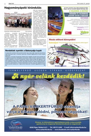 Ajkai Szó 2016. június 10., péntek
4
A VALEONÁL A HELYED!
Amit kínálunk:
• kiváló munkakörnyezet • támogató közösség
• folyamatos és magas színvonalú képzési lehetőségek 
• alapbéren felül 13. havi fizetés • étkezési 
hozzájárulás +cafeteria • útiköltség hozzájárulás
• sporttámogatás • iskolakezdési támogatás
Állásajánlataink részleteit megtalálod
a www.valeo.hu oldalunkon!
Jelentkezés: allas@valeo.hu
Ha fontos számodra, hogy stabil munkakörnyezetben
dolgozz, ahol van számodra fejlődési lehetőség, akkor
MÉRNÖKI ÉS TECHNIKUSI
pozíciók várnak a Valeonál!
Élmény- és ülőmedence, gyermekpancsolók, óriáscsúszdák,
ugrótorony és megannyi élmény kicsiknek és nagyoknak.
8500 Pápa, Várkert út 5. · Tel.: 89/512-600 · E-mail: info@varkertfurdo.hu
www.varkertfurdo.hu · www.facebook.com/varkertfurdo
A PÁPAI VÁRKERTFÜRDŐ strandja
várja a kikapcsolódni, pihenni vágyókat!
A nyár velünk kezdődik!
T E R M Á L F Ü R D Ő U S Z O D A S T R A N D G Y Ó G Y Á S Z A T
Tartalmas kirándulást
szerveztek a Bányász Hagyo-
mányápoló Nyugdíjas Klub
tagjai idén májusban. Sop-
ron környékén lévő jól ismert
helyeket tekintettek meg,
amelyek között szerepeltek a
bányászathoz kapcsolódó ne-
vezetességek is a hagyomány-
ápolás jegyében.
Marczona Ferenc klubvezető
szervezte a programot, ame-
lyen 48 érdeklődő vett részt.
Ellátogattak Magyarország
egyik leglátogatottabb látvá-
nyosságába, a fertődi Eszter-
házy-kastélyba. Tárlatvezetés-
sel betekintettek a barokk kor
belsőépítészetébe, megcsodál-
ták a kastély szépen rendezett
parkját. Fertőrákoson sétaha-
jókázáson vettek részt, ahol a
vasfüggöny idején erre nem
volt mód, hiszen a határsávon
belül volt a hajózható terület.
A kellemes tavaszi időjárás-
ban a természet, a vízi világ
szépségeiben gyönyörködhet-
tek. A nap fénypontja Brenn-
bergbánya település meglá-
togatása volt. Magyarország
első bányája 1759-ben nyílt
itt meg és 1953-ig bányásztak
szenet megszakítás nélkül. A
200 évet bemutató kiállítást
megtekintették a múzeum-
ban. Nagy megtiszteltetésben
volt részük, hiszen az egykori
bányaigazgató, Kerekes Árpád
kalauzolta őket körbe. Jártak a
régi bányászkocsmában és az
igen szépen karbantartott, fö-
lötte lévő Szent Borbála temp-
lomban. Érdekesség, hogy ez
az egyetlen olyan létesítmény
hazánkban, amelyben közös
épületben van a kocsma és a
templom.
A tartalmas kirándulás be-
fejezéseként Ágfalván, a köze-
li határszéli magyar és német
nemzetiségű faluban köszön-
tek el az alpesi vidéktől.
Cs.B.É.
Hagyományápoló kirándulás
Csoportkép a fertődi kastély udvarán (Fotó: Györkös)
Rendekiek nyerték a Bakonyalja kupát
Az ajkarendeki Laschober iskola sportolói nyerték meg a május végén négy iskola részvételével
zajlott Bakonyalja kupát. A versenyen Ajkarendek, Városlőd, Magyarpolány és Kislőd csapatai
vettek részt.
Atlétikában a harmadik korcsoportban Fáskerti Panna negyedik, Horváth Kornél második lett,
a negyedik korcsoportban Töltl Boglárka harmadikként, Takács Krisztián másodikként végzett.
Kislabda hajításban a harmadik korcsoportban Fáskerti Virág és György Ábel egyaránt a má-
sodik helyezést szerezte meg. A negyedik korcsoportban Borsos Fanni és Horváth Martin győ-
zött. Súlylökésben Jalkóczi Karolin első, Tábori Máté második lett. Atlétika csapatversenyben a
lányoknál az ajkarendekiek a második helyezésükkel 14 pontot, míg a fiúk a győzelemmel 15
pontot szereztek iskolájuknak. A végső sorrend Ajkarendek, Városlőd, Magyarpolány és Kislőd
lett.  (ta)
 