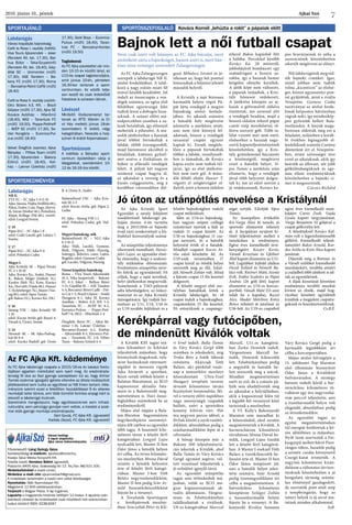 Ajkai Szó2016. június 10., péntek
7
Labdarúgás
NB II.
ZTE FC – FC Ajka 5-0 (1-0)
Ajka: Jánosa, Hajba (Szőllősi 68.),
Pákai, Fodor, Czár, Nagy, Horvá-
th, Sóron (Stieber 46.), Petneházi,
Major, Kollega (Pál 68.), vezető-
edző: Lengyel Ferenc
U 19
Pápai ELC – FC Ajka 1-8
edző: Csáki László, gól: Lukács 7,
Szarka
U 17
Pápai ELC – FC Ajka 9-0
edző: Polonkai Csaba
Megye I.
Ajka Kristály SE – Pápai Perutz
FC 2-1 (0-0)
Ajka: Kovács Ko., Szabó, Hauser
R., Bakos, Móger (Székely 14.),
Kardos (Réfi 78.), Krén, Kovács
Ká., Horváth (Vajda 88.), Hauser
T. (Schönberger 74.), Mayer (Vas-
tag 80.), edző: Sipos Tamás
gól: Bakos (52.), Kovács Ká. (58.)
U 16
Sümeg VSE – Ajka Kristály SE
1-10
edző: Kocsis Attila, gól: Ruszó 4,
Váradi 4, Újvári, Szente
U 14
Herendi SK – SK Ajka-Padrag-
kút SE 0-6
edző: Karika Rudolf, gól: Orsós
B. 4, Orsós A., Szabó
Balatonfüred USC – Ajka Kris-
tály SE 2-3
edző: Kocsis Attila, gól: Pápai 2,
Galler
FC Ajka – Sümeg VSE 1-1
edző: Polonkai Csaba, gól: Hal-
mai
Megyei bajnokság, nők
Balatonfüredi FC – NLC-Ajka
0-3 (0-1)
Ajka: Hidi, Laczkó, Gyenese,
Bódi, Tölgyesi, Földi, Hannig,
Somogyi, Belovics, csere: Lajtos,
Bogdán, edző: Gyenese Csaba
gól: Laczkó, Tölgyesi, Hannig
Városi kispályás bajnokság
Roma – Viva Tours Ajkarendek
10-5, Teka-Szuperinfó – Bakony
FC 6-3, Joker – Balhus Bútor
3-11, Gépállat SC – ASE Tandem
4-4, Bercsényi-Retró Caffé – Del-
ta-Cat 1-3, Brazil Gépsor – Seidel
Hungária 6-1, Ajka SE Kovács
Autóház – Bolero A.E. Kft. 5-5,
Tarantula FC – AVÉP SC 8-2,
Euronics-Pulzus – Poppe-Pott-
hoff 7-6, MGI – Hőerőmű 2-4
Öregfiúk: Retro FC – Ajkai Bá-
nyász 1-16, Lakner Üzletház –
Bercsényi-Kontex 6-2, Kórház
– Ajkarendek 8-5, Euronics-Pul-
zus – Tarantula FC 2-0, Fifties
Team – Bakony Erőmű 4-4
SPORTÖSSZEFOGLALÓ Kovács Kornél „lehúzta a rolót” a pápaiak előttSPORTAJÁNLÓ
SPORTEREDMÉNYEK
Labdarúgás
Városi kispályás bajnokság
Café la Rosa I. osztály (hétfő):
Viva Tours Ajkarendek – Joker
(Rendeki Ált. Isk. 17.30), Bal-
hus Bútor – Teka-Szuperinfó
(Rendeki Ált. Isk. 18.40), Gép-
állat SC – Unimontex (műfű
17.30), ASE Tandem – Ba-
kony FC (műfű 17.30), Roma
– Bercsényi-Retró Caffé (műfű
18.40)
Café la Rosa II. osztály (csütör-
tök): Bolero A.E. Kft. – Brazil
Gépsor (műfű 17.30), Ajka SE
Kovács Autóház – Hőerőmű
(18.40), MGI – Tarantula FC
(műfű 19.50), Poppe-Potthoff
– AVÉP SC (műfű 17.30), Se-
idel Hungária – Euronics-Pul-
zus (műfű 18.40)
Velvet Öregfiúk (szerda): Ajkai
Bányász – Fifties Team (műfű
17.30), Ajkarendek – Bakony
Erőmű (műfű 18.40), Kór-
ház – Lakner Üzletház (műfű
17.30), Gold Boys – Euronics-
Pulzus (műfű 18.40), Taran-
tula FC – Bercsényi-Kontex
(műfű 19.50)
Tagtoborzó
Az FC Ajka szeretettel vár min-
den 10-15 év közötti lányt, az
U15-ös csapat tagtoborzójára,
amit június 10-én, pénteken
16.30-kor tartanak a sport-
centrumban. Az edzők telje-
sen kezdő és csak érdeklődő
fiatalokat is szívesen látnak.
Lövészet
Minősítő lövészversenyt tar-
tanak az ATTE lőterén (a Ci-
vil Ház mellett) június 18-án
(szombaton) 9 órától, négy
kategóriában. Nevezés a hely-
színen 8 órától folyamatosan.
Sportmúzeum
A kiállítás a Bányász sport-
centrum épületében várja a
látogatókat, szerdánként 10-
12 és 16-18 óra között.
Főszerkesztő: Láng György Géza.
Szerkesztőségi e-mailcím: ajkaiszo@invitel.hu.
Kiadja: Ajkai Média Nonprofit Kft.
Felelős kiadó: Kerekes Bálint ügyvezető.
Postacím: 8400 Ajka, Szabadság tér 12. Tel./fax: 88/521-100.
Hirdetésfelvétel a kiadó címén.
Hirdetési e-mail cím: ajkaimediakft@gmail.com.
A hirdetések tartalmáért a kiadó nem vállal felelősséget.
Nyomtatás: Oláh Nyomdaipari Kft.
Megjelenik 12 600 példányszámban.
Terjeszti a Magyar Posta. A lap ingyenes.
Lapzárta a megjelenés hetének hétfőjén 12 órakor. A lapzárta után
beérkező cikkeket és hirdetéseket csak következő heti számunkban
tudjuk közölni! ISSN: 0238-6267
Városi hetilap.
A lapot alapította
Ajka város önkormányzata.
Bajnok lett a női futball csapat
Jó úton az utánpótlás nevelése a Kristálynál
Kerékpárral vagy futócipőben,
de mindenütt Kiválók voltak
Az FC Ajka Zalaegerszegen
szerepelt a labdarúgó NB II.
utolsó fordulójában. A talál-
kozó a nagy esőzés miatt fél
órával később kezdődött. Jól
indult az összecsapás a ven-
dégek számára, az egész első
félidőben egyenrangú felei
tudtak lenni a dobogós haza-
iaknak. A szünet előtti má-
sodpercekben azonban a za-
laiak betaláltak, így előnnyel
mehettek a pihenőre. A má-
sodik játékrészben a hazaiak
jóval többet birtokolták a
labdát, előbb tizenegyesből,
majd háromszor akcióból is
betaláltak, kiütéses győzel-
met aratva a fizikálisan és
fejben is elfáradó vendégek
felett. A pályát két nagyon
szomorú csapat hagyta el,
az ajkaiakat a vereség és a
kiesés csüggesztette, míg a
korábban városunkban dol-
gozó Mihalecz Istvánt és já-
tékosait az, hogy két ponttal
lemaradtak a feljutást jelentő
második helyről.
A Kristály a már biztosan
harmadik helyen végző Pá-
pát látta vendégül a megyei
bajnokság utolsó forduló-
jában. Az ajkaiak számára
a hatodik hely megőrzése
jelentette a mérkőzés tétjét,
ami nem tűnt könnyű fel-
adatnak, hiszen a vendégek
tavasszal csupán egyszer
kaptak ki. Ennek megfele-
lően a pápaiak birtokolták
többet a labdát, veszélyeseb-
ben is támadtak, de Kovács
kapus eszén nem tudtak túl-
járni, így az első játékrész-
ben nem esett gól. A máso-
dik félidő elején Hauser T.
végzett el szögletrúgást ol-
dalról, amit a hosszú oldalon
érkező Bakos kapásból lőtt
a hálóba. Percekkel később
Kovács Ká. 20 méterről,
jobboldalról bombázott egy
szabadrúgást a hosszú sa-
rokba, így a hazaiak hamar
kétgólos előnybe kerültek.
A játék képe nem változott,
a pápaiak támadtak, a Kris-
tály hősiesen védekezett.
A játékrész közepén az aj-
kaiak a gólvonalról oldalra
tisztáztak, ám azonnal jött
a vendégek beadása, majd a
hosszú oldalon érkező pápai
csatár szép mozdulattal, ol-
lózva szerzett gólt. Több ta-
lálat viszont már nem esett,
elsősorban a hazaiak nagy-
szerű kapusteljesítményének
köszönhetően, így a Kris-
tály győzelemmel búcsúzott
a közönségtől, megőrizve
ezzel a hatodik helyet. Si-
pos Tamás a mérkőzés után
elismerte, hogy a vendégek
jóval több helyzetet dolgoz-
tak ki, ám az edző szerint a
jó védekezésnek, Kovács ka-
pus bravúrjainak és néha a
szerencsének köszönhetően
sikerült megőrizni az előnyt.
Női labdarúgóink megvéd-
ték bajnoki címüket. Igaz,
ennél jobban nem tudták
volna „kicentizni” az elsősé-
get, hiszen ugyanannyi pon-
tot gyűjtöttek, mint a rivális
Veszprém. Gyenese Csaba
tanítványai az utolsó fordu-
lónak kétpontos hátrányban
vágtak neki, így mindenkép-
pen győzniük kellett Bala-
tonfüreden. A lányok maga-
biztosan oldották meg ezt a
feladatot, miközben a koráb-
bi években legnagyobb el-
lenfelüknek számító Csetény
döntetlent ért el Veszprém-
ben, óriási szívességet téve
ezzel az ajkaiaknak, akik így
beérték az éllovast, sőt jobb
gólkülönbségüknek és egy-
más elleni eredményüknek
köszönhetően a bajnoki cí-
met is megszerezték.
Csicsics Richárd
Nem csak azért volt könnyes az FC Ajka búcsúja, mert
utolsóként zárta a bajnokságot, hanem azért is, mert bán-
tóan sima vereséget szenvedett Zalaegerszegen.
Az FC Ajka Kft. közleménye
Az FC Ajka labdarúgó csapata a 2015/16-os év tavaszi fordu-
lójában egyetlen mérkőzést sem nyert meg. Az eredményte-
lenség fő oka az őszi gyenge szereplésen túl az, hogy Artner
Tamás szakmai igazgató ígérete ellenére az általa kiválasztott
játékosokkal sem tudta az együttest az NB II-ben tartani. Véle-
ményünk szerint ezzel a felelőtlen hozzáállással 9 év sikeres
munkáját tette tönkre, ami több tízmillió forintos anyagi kárt is
okozott a labdarúgó klubnak.
Szeretnénk hangsúlyozni, hogy együttesünknek sem infrast-
rukturális, sem pénzügyi gondjai nem voltak, a kiesést a szak-
mai stáb gyenge munkája eredményezte.
Geri Gyula, FC Ajka Kft. ügyvezető
Kaibás Dezső, FC Ajka Kft. ügyvezető
Az Ajka Kristály Sport
Egyesület a tavaly felújított
tósokberéndi labdarugó pá-
lyáján június 4-én tartotta
meg a 2015/2016-os bajnoki
évad záró rendezvényét a kü-
lönböző korosztályok számá-
ra.
Az utánpótlás teljesítménye
sikeresnek mondható. Havas-
falvi Lajos, az egyesület elnö-
ke elmondta, hogy a szakosz-
tály működése előremutató.
Eredményes utánpótlás neve-
lés folyik az egyesületnél. Fő
céljuk, hogy a saját nevelésű,
helyi játékosokat megtartsák.
Számítanak a TAO-pályázat
adta lehetőségekre, az önkor-
mányzat és az Ajka Kristály
támogatására. Így tudják biz-
tosítani az U11, U14, U16 és
az U19 további fejlődését és a
felnőtt bajnokságban induló
csapat működését.
Idén az U14-es bajnokság-
ban nagyon szépen csillogó
ezüstérmet nyertek a fiúk az
induló 11 csapat között. Az
U16-os bajnokságban 11 csa-
pat nevezett, itt a hatodik
helyezést érték el a fiatalok.
Mindkét csapatot Kocsis At-
tila edző készítette fel. Az
U19-esek versenyében 17
csapat közül az ötödik helyet
szerezték meg az ifik. Edző-
jük Németh Zoltán volt. Mind
a három csapat 15 fős kerettel
dolgozott.
A felnőtt megyei első osz-
tályban hatodikak lettek a
Kristály labdarúgói. Itt 18
csapat indult a bajnokságban,
csapatonként 25 fős kerettel.
Fő erényüknek a csapategy-
séget tartják. Edzőjük Sipos
Tamás.
Az ünnepélyes értékelőn
Kis-Varga Ákos Jó tanuló, jó
sportoló elismerést vehetett
át. A focipályán nyújtott ki-
tűnő teljesítménye mellett a
tanulásban is eredményes.
Egész éves kiemelkedő tevé-
kenységéért Kozári Kevin,
Váradi Krisztián és Gfellner
Ábel kapott elismerést az U11-
ből. Legtöbbet fejlődő játékos
Dezső Szilárd és Németh Ba-
lázs volt. Ruttner Máté, Szente
Erik, Erdősi Szabolcs és Pápai
András (26 gólt lőtt) kapott
elismerést az U14-es korcso-
portból. Váradi Máté (53-szor
talált be a kapuba), Ruszó
Alex, Madár Melchior, Kotsy
Bence vehetett át jutalmat az
U16-ból. Az U19-es csapatból
egész éves kiemelkedő mun-
kájáért Cserei Zsolt, Vajda
Gyula kapott tárgyjutalmat.
Varga Benjámin 32 góljával a
csapat gólkirálya lett.
A felnőtteknél Kovács Kál-
mán volt a legeredményesebb
góllövő. Kiemelkedő teljesít-
ményéért Bakos Arnold, Kar-
dos Attila és Krén Ákos kapott
jutalmat.
Díjazták még a Ruttner és
a Váradi szülőket kiemelkedő
munkájukért, továbbá amiért
a családból több játékost is ad-
tak az egyesületnek.
A díjak kiosztását követően
eredményes további munkát
kívánt az elnök, majd bog-
rácsban készített egytálételt
kínáltak a megjelent csapatta-
goknak és hozzátartozóiknak.
Cs.B.É.
A Kiválók KSE tagjai szá-
mos kilométert és kihívást
teljesítettek májusban, hogy
bizonyítsák maguknak, vala-
mint barátaiknak rátermett-
ségüket és messzire vigyék
Ajka hírnevét a sportban.
Részt vettek többek között a
Balaton-Maratonon, az XCO
kupasorozat aktuális futa-
main és a Bakonyerdő meg-
mérettetésen is. Havi össze-
foglalóban számolunk be az
eredményeikről.
Május első napján a Bala-
ton-Maraton hagyományos
hegyikerékpáros szezonnyi-
tóján állt rajthoz az egyesület
több tagja. A huszonöt kilo-
méteres távon a felnőtt férfi
kategóriában Lengyel Lajos
nyolcadik lett, Master II-ben
Ódor János a hetedik helyen
ért célba. Az ötven kilométe-
res mezőnyben Mrena Dávid
szintén a hetedik helyezést
érte el felnőtt férfi kategó-
riában. Master I-ben Tóth
Balázs negyvenhetedikként,
Master II-ben pedig Szür Ar-
nold huszonkilencedikként
fejezte be a versenyt.
A Tovafutók Sportnapon
a   kerékpárosok mezőny-
ében Venczellák Péter és Klé-
ri Ernő indult. Balla Tamás
és Váry Kovács Gergő több
számban is jeleskedett, míg
Trnka Boty a futók táborát
erősítette. Akárcsak Tóth
Balázs, aki pünkösd vasár-
nap a nemzetközi mezőnyt
felsorakoztató Ultra-Trail
Hungary terepfutó verseny
ötvenöt kilométeres távján
bizonyított Szentendrén. Mi-
vel a verseny előtti napokban
nagy mennyiségű csapadék
hullott, ezért a sportolóra
kemény kihívás várt. Hét
óra negyven perces idővel, a
férfiak között a nyolcvanötö-
dikként, abszolútban pedig a
százharmadikként lépte át a
célvonalat.
A hónap közepén már a
Bakony 200 teljesítménytú-
rán tekertek a Kiválók, ahol
Balla Tamás és Váry Kovács
Gergő egymást segítve, vál-
tott vezetéssel teljesítették a
jó erőnlétet igénylő távot.
Az egyesület utánpótlás
tagjai sem tétlenkedtek má-
jusban, velük az XCO ma-
gyar kupasorozatának ak-
tuális állomásain, Várgesz-
tesen és Felsőtárkányban
találkozhattak a riválisok.
U9-es kategóriában Marczal
Marcell, U11-es kategóriá-
ban Zarka Dominik indult.
Várgesztesen Marcell ha-
todik, Dominik kilencedik
lett. Felsőtárkányban pedig
a negyedik és hatodik he-
lyet szerezték meg a srácok.
Mindkét megmérettetésen
esett az eső, de a csúszós pá-
lyák sem akadályozták meg
az ajkaiakat a helytállásban,
akik a kupasorozat felén túl
a legjobb hét versenyző közé
tartoznak a mezőnyben.
A VI. Kelly’s Bakonyerdő
Maraton sem maradhat ki
a felsorolásból, ahol szintén
megmérettettek a Kiválók. A
harminchárom kilométeres
rövidtávon Mrena Dávid he-
tedik, Lengyel Lajos tizedik
lett a felnőtt férfi kategóriá-
ban. A Master I-eseknél Tóth
Balázs a tizenkilencedik he-
lyezést érte el. Master II-ben
Ódor János tempózott jól,
ami a hatodik helyet jelen-
tette számára, Szür Arnold
pedig tizennegyedikként ért
célba a megmérettetésen. A
hatvankilenc kilométeres
középtávon Szilágyi Zoltán
a huszonharmadik helyen
fejezte be a versenyt. A Ba-
konyerdő Királya futamon
Váry Kovács Gergő pedig a
harmadik legjobbként ért
célba a korcsoportjában.
Május utolsó hétvégéjén a
15. jubileumi Top Maraton
első állomásán bizonyított
Ódor János a Kiválóktól
Szilvásváradon. A mintegy
hatszáz induló közül a har-
minckilenc kilométeres rö-
vidtávot egy óra negyvenhá-
rom perccel teljesítette, ami
a tizenharmadik helyre volt
elegendő, abszolútban pedig
az ötvenkettedikre.
Az egyesület tagjai az
egyéni megmérettetéseken
túl energiát fordítottak a kö-
zös időtöltésre is májusban.
Nyílt túrát szerveztek a Far-
kasgyepű mellett fekvő Piszt-
rángos-tóhoz, hazafelé pedig
a szintén csodás környezetű
Csurgó-kutat érintették. A
negyven kilométeres kirán-
duláson a változatos útviszo-
nyoknak köszönhetően a jó
hangulatú társaság számta-
lan élménnyel gazdagodott,
de szerintük pont attól szép
a terepbringázás, hogy az
ismert helyek is új arcot mu-
tatnak minden alkalommal.
SzR.
 