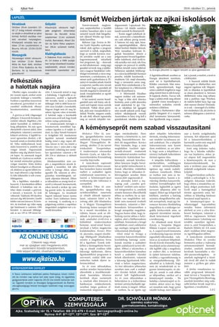 2016. október 21., péntekAjkai Szó
8
LAPSZÉL
Véradások
Október 26-án (szerdán) 10-
től 17 óráig intézeti véradás-
ra várják a véradókat az ajkai
kórház fertőző osztálya mel-
letti vérvételi helyiségben.
Kihelyezett véradás lesz ok-
tóber 27-én (csütörtökön) a
Bourns Kft-nél 10:00-15:00
között.
Menyegzők
Házasságot kötött városunk-
ban október 11-én Bakos
Attila és Auer Adél, október
15-én Pócs Szabolcs és Kis
Barbara. Az új házasoknak
gratulálunk!
Gólyahír
Köszöntjük városunk legif-
jabb polgárait: Johanidesz
Sándor és Horváth Anita
szeptember 11-én született
kisfiát, Barnabást, Albert Zol-
tán és Sáhó Réka szeptem-
ber 28-án született kisfiát,
Mórt.
Klubfoglalkozás
A Diabetes Klub október 25-
én 14 órakor a VMK aulájá-
ban tartja következő klubös�-
szejövetelét, ahová minden
érdeklődőt szeretettel vár-
nak.
A Tesco üzletsoron található patika Patikaplus néven műkö-
dik és minden nap nyitva tart este nyolc óráig. Az ügyeletes
gyógyszertárak ezért naponta 20-22 óra között tartanak nyit-
va. Ügyeleti rendjük az Országos Gyógyszerészeti és Élelme-
zés-egészségügyi Intézet honlapján található meg: www.ogyei.
gov.hu
GYÓGYSZERTÁRI ÜGYELET
COMPUTERES
SZEMVIZSGÁLAT
Dr. Schvöller Mónika
szemész szakorvos,
gyermekszemész, kontaktológus
Ajka, Szabadság tér 15. • Telefon: 88-212-479 • E-mail: herczegoptika@t-online.hu
Nyitva: H-P: 830
-1200
, 1300
-1700
, Szo: 800
-1200
www.ajkaiszo.hu
Az online újság
Cikkeink nagy része
már az újságban való megjelenés előtt,
esetenként bővebb terjedelemben,
több képpel látható, olvasható honlapunkon:
Ismét Weizben jártak az ajkai iskolások
A kéményseprőt nem szabad visszautasítani
Október végén, november ele-
jén vannak napok, amikor szinte
mindenki kilátogat a temetőbe.
Ezekben a napokban koszorúval,
sírcsokorral, gyertyákkal és mé-
csesekkel emlékezünk elhunyt
hozzátartozóinkra, szeretteink-
re.
A gyertya az örök világosságot
jelképezi.Akoszorúkformájako-
ronként változik. Régebben a kör
alakút használták az örökkéva-
lóság jelképeként. Ma már egyre
elterjedtebb a kereszt alakú, Isten
jelképeként, valamint a szeretetet
kifejező szívforma. A legtöbb ko-
szorú egyszerűen díszített, a fel-
használt színek az elmúlást idézik
fel. Néha találkozhatunk kosár
alakú koszorúval is, amelybe sok
virágot kötnek. Nagyanyáink
idejében még alig lehetett koszo-
rút kapni. Az asszonyok maguk
kötötték azt. Gyakran az unokák-
kal mentek növényeket gyűjteni,
virágot vásárolni. Kötés közben
lehetett beszélgetni az elhunytak-
ról, felidézni az együtt töltött éve-
ket, majd elővenni a régi fotókat.
Ez lelki felkészülés is volt a teme-
tőlátogatásra. 
Ma a legtöbben vásárolják a
koszorút. A kereskedelem időben
felkészül. A boltokban már ok-
tóber elején árusítják a gyertyát,
a mécsest, a koszorút. Az árak
változóak. Találtunk 100 darabos
mécsest alig 400 forintért, kisebb
fedeles mécsest leárazva 59 forin-
tért, de kínálnak egy teljes napig
égő hatalmasat is csaknem 1500
forintért. A mécsesek többségé-
nek az ára 159 és 359 forint kö-
zötti. A koszorúk áránál is nagy
a különbség. A legolcsóbb az ur-
nakoszorú, amiből a legkisebb
590 forintba kerül, a koszorúk
többségét 1500 és 4000 forint kö-
zötti áron kínálják a kereskedők.
Nagyon drágát nem éri meg ké-
szíteni, úgysem volna rá kereslet.
A halottak napja a kereskedők
szerintnemarrólszól,hogykinek
milyen vastag a pénztárcája. 
A mindenszenteki hétvégén a
hozzátartozók temetőkkel kap-
csolatos ügyeiket is el tudják in-
tézni. Az Ajkai Temető Fenntartó
és Szolgáltató Kft. munkatársai
ügyeletet tartanak szombattól
keddig mind a négy napon dél-
után három és hét óra között a
Táncsics utca 1. szám alatt a régi
temetőnél. Lehetőség lesz szemé-
lyes ügyintézésre valamint a 88
200 254-es telefonon is elérhető
az iroda. 
Mindenszentekkor nem csu-
pán a megemlékezni akarók lá-
togatják a temetőket. Sok idős
ember is kimegy ekkor, sokan
egyedül. Ők, valamint az elővi-
gyázatlan temetőlátogatók, tol-
vajok célpontjai lehetnek. Ebben
az időszakban az ország távoli ré-
széről is érkeznek hozzátartozók,
sokan keresik a sírokat, így nem
fog gyanút senki, ha ismeretlent
lát bolyongani. Az őrizetlenül
hagyott táskának hamar nyoma
veszhet. Ezért különösen fontos
az óvatosság. A rendőrség és a
polgárőrség ezekben a napokban
megerősített szolgálatot tart a te-
metők környékén. 
T.A.
Felkészülés
a halottak napjára
Testvérvárosunk meghívá-
sára szeptemberben a korábbi
évekhez hasonlóan idén is száz
németül tanuló diák látogatha-
tott Ajkáról Weizbe egy kirán-
dulás keretében.
Bálintné Lipp Terézia és Bír-
óné Szabó Hajnalka nyelvtaná-
roktól, akik egyben a program
szervezői is voltak, megtudtuk,
hogy az osztrák kisváros veze-
tői szívükön viselik ezt a már
hagyományosnak tekinthető
őszi programot. Így – akárcsak
az első alkalommal – máig nagy
gonddal tervezik meg a találko-
zást a magyar fiatalokkal. Lehe-
tőséget teremtenek a város meg-
ismerésére, a szórakozásra, de a
német nyelv gyakorlására is. Él-
ménytéstanulástadnak,kísérik
acsoportot,cserébenemvárnak
mást, mint hogy a gyerekek jól
érezzék magukat és németül ad-
janak visszajelzéseket az együtt
töltött időről.
A két tanárnő szerint beszél-
getésből nem volt hiány, sok di-
csérő szót kaptak vissza osztrák
barátaink. Voltak olyan gyere-
kek, akik már visszajáróként in-
dultak Weizbe, mégsem unták,
de sok diák először tapasztalta
meg az osztrák település ven-
dégszeretetét. Lapunknak Ma-
tyikánics Lili ötödik osztályos
tanuló számolt be élményeiről.
– Korán reggel indultunk út-
nak, szerencsére a határellenőr-
zés csak néhány percig tartott.
A határon túl szép tájat, búza-
és napraforgótáblákat, illetve
tökkel borított földeket láttunk.
Weiz városában kedvesen fo-
gadtak bennünket, először a
polgármesteri hivatal fogadóter-
mébe indultunk, ahol terülj-te-
rülj asztalka várt ránk, tele friss,
ropogós sós pereccel és sokféle,
helyben készült rostos üdítővel.
Néhányan sajnáltak beleharap-
ni a város kezdőbetűjét formázó
perecbe, inkább hazahozták –
részletezte Lili, majd elmondta,
hogy a városnézés során meg-
nézték Weiz szimbólumát, a Ta-
bor templomot és a Művészetek
Házát (Kunsthaus) is.
– A Művészetek Házában
nagyon érdekes volt számom-
ra, hogy a falat sűrű fémrács
borította, amit a jobb akusztika
miatt alakítottak ki így. Utá-
na az iskolában két igazgató
néni mesélt nekünk arról, hogy
milyen iskolatípusok vannak
Ausztriában és hány évig kell a
gyerekeknek iskolába járniuk.
A legérdekesebbnek azonban az
Energia játszóteret tartottam,
amit mi is kipróbálhattunk.
Kötélen csúsztunk, falat mász-
tunk, egyensúlyoztunk, hogy
aztán a játéktól megéhezve nagy
adag rántott húst és sült krump-
lit kapjunk ebédre. Furcsa volt,
hogy a salátát ettük meg először
– gondolt vissza mosolyogva a
számunkra szokatlan osztrák
szokásra a diáklány.
Délután a Herberstein-i állat-
parkba látogatott el a csoport,
ahol természetes környezetük-
ben figyelhették meg a majmo-
kat,apumát,amedvét,atevétés
a bölényeket.
– A buszunk sziklák között
kanyargott az állatkerthez, ami
nagyon izgalmas volt. Megnéz-
tük az állatokat és kipróbáltuk
az ottani játszóteret is. Szívesen
eltöltöttünk volna még néhány
órát a parkban vagy Weizben,
de indulni kellett haza. Egy nap
alatt mennyi élmény! Elmonda-
ni is sok – merengett el a kifelej-
tett részleteken Lili, aki jövőre is
szívesen ellátogatna a testvérvá-
rosba.
SzR.
Az Energia játszótér is nagyon tetszett az ajkai gyerekeknek
Miskolczi Tibor tű. ezre-
des, igazgatóhelyettes szavai
indították útjára a Veszprém
Megyei Tűzmegelőzési Bi-
zottság  október 13-án tartott
értekezletét Veszprémben.
A rendezvényen városunkat
Rozmán Gyula, az Ajkai Ka-
tasztrófavédelmi Kirendeltség
vezetője képviselte.
A tanácskozás napirendi
pontjai között a fűtési szezon-
ban kiemelten fontos teendők
mellett a szabadtéri égetés
szabályainak ismertetése, va-
lamint a kéményseprő-ipari
tevékenység idei változásai is
szerepeltek.
Miskolczi Tibor tű. ezre-
des, igazgatóhelyettes meg-
nyitóbeszédében ismertette
az elmúlt időszak tapaszta-
latait, valamint kitért a bi-
zottság előtt álló feladatokra
is. A Megyei Tűzmegelőzési
Bizottság fontos szerepet tölt
be a mentő tűzvédelem te-
rületén, hiszen azok az elő-
adások és prevenciós progra-
mok, amelyeket évről-évre a
különböző rendezvényeken
bemutat, mind-mind hozzá-
járulnak a helyes magatartás
kialakításához. Kovács Péter
tű. alezredes, megyei tűzoltó-
sági főfelügyelő előadásában
szintén a megelőzésre hívta
fel a figyelmet. Ennek érde-
kében a tűzmegelőzési bizott-
ság az elmúlt években több
lakossági tájékoztató, illetve
figyelemfelhívó programot is
szervezett, ezáltal több ezer
emberhez tudtak eljutni in-
formációikkal.
Az év ezen időszakában,
amikor minden háztartásban
elkezdődik a tüzelőberende-
zések használata, felszínre
kerülnek olyan események
is, amelyek ellen könnyen és
hatékonyan védekezhetünk,
azonban mégis gyakran el-
mulasztjuk megtenni a szük-
séges intézkedéseket. Ilyen
esemény a kéménytűz is, ami
eddig huszonkilencszer for-
dult elő megyénkben. Kovács
Péter kiemelte, hogy a nem
megfelelően tisztított égés-
termék-elvezető rendszerek
használatával minden esetben
kéménytűz kialakulását koc-
káztatjuk, aminek következ-
tében könnyen lángba borul-
hat az épület tetőszerkezete is.
Ennek elkerülése érdekében
fontos, hogy az időszakos fe-
lülvizsgálatot minden fűtési
szezon előtt végeztessük el.
Az alezredes kitért a ma-
napság csak „csendes gyil-
kosként” említett szén-mono-
xid mérgezésekre is, amelyek
szintén könnyen elkerülhetők
abban az esetben, ha az épü-
letben van megfelelően mű-
ködő szén-monoxid érzékelő
berendezés, valamint a fűtő-
berendezés környezetében a
levegő utánpótlás megoldott.
Nagyon fontos tehát, hogy le-
hetőség szerint abban a helyi-
ségben, ahol a fűtőberendezés
található, biztosítsuk a levegő
cserélődését, ezzel csökkentve
egy esetleges mérgezés bekö-
vetkezésének lehetőségét.
Glöck Antal tű. őrnagy, a
veszprémi katasztrófavédelmi
kirendeltség hatósági osztá-
lyának vezetője a szabadtéri
égetés szabályairól tartott elő-
adást. Ebben a tekintetben a
katasztrófavédelem kiemelten
kezeli a szabadtéri tűzrakó
helyek ellenőrzését, valamint
a lakosság figyelmének felhí-
vását a helyes magatartásra.
Az őszi időszakra jellemzően
azonban nem csak a szabad-
téri tűzrakó helyek ellenőr-
zésével kell foglalkozniuk.
Az év ezen időszakában a
belterületen és a külterületen
történő növényihulladék-ége-
tések száma is megnő. Abban
az esetben, ha az égetés egy
adott település belterületén
történik, mindig önkormány-
zati rendelet tartalmazza an-
nak szabályait. Ha a település
önkormányzata nem hozott
ilyen rendeletet, az azt jelen-
ti, hogy azon a településen a
növényi hulladék belterületen
történő égetése tilos.
A település külterületén –
zártkertekben, szőlőhegyen
– történő növényihulladék-
égetésre egy másik szabály-
rendszer vonatkozik. Ebben
az esetben már nem az ön-
kormányzathoz, hanem a te-
rületileg illetékes katasztrófa-
védelmi kirendeltséghez kell
fordulni, legkésőbb az égetés
tervezett időpontja előtt tíz
nappal. Ekkor egy űrlapot kell
kitölteni, amelyen a hatóság
számára elengedhetetlen ada-
tok szerepelnek, majd egy há-
romezer forintos illetékbélyeg
megváltása és a szükséges en-
gedély kézhezvétele után, az
alapvető tűzvédelmi intézke-
dések betartásával végezhető
a tevékenység.
Az előadások sorát Köcski
Károly, a Veszprém Megyei
Ellátási Csoport vezetője zár-
ta. A csoportvezető bemutatta
a tevékenység kapcsán történt
jogszabályváltozásokat, vala-
mint az új rendszer felépítését.
Köcski Károly elmondta, hogy
munkájuksoránakéménysep-
rők legfőbb célja a megelőzés,
az emberi élet, a természeti
és épített környezet védelme,
továbbá a vagyonbiztonság és
az energiahatékonyság. Elő-
adásából az is kiderült, hogy
nem jár mindenkinek az in-
gyenes kéményseprés, és aki-
nek jár, annak is csak abban
az időpontban, amikor azt a
kéményseprő mondja. – Ha
bedobja a kéményseprő az ér-
tesítést, akkor nincs az, hogy
azt mondom neki, hogy gyere
inkább holnap, mert akkor az
már a fizetős szolgáltatásba
tartozna. Két időpontot ajánl
fel a katasztrófavédelem, a
harmadik esetén már meg kell
fizetni a kiszállási díjat.
Amit még érdemes tudni,
hogy ha a lakásba vállalko-
zás van bejelentve, akkor pi-
aci alapon kell megrendelni
a kéményseprést, de nem a
Katasztrófavédelemtől, ha-
nem a területen piaci alapon
működő szolgáltatók valame-
lyikétől.
Újságírói kérdésre szóba ke-
rültek a szikrafogók is. A be-
szélgetés folyamán kiderült,
hogy ebben a témakörben né-
hány dolgot pontosítani kell.
Erről majd a hatóságokkal
történt egyeztetés után, bő-
vebben és lehetőleg hitelesen
beszámol majd lapunk is.
A kéményseprő-ipari te-
vékenységgel kapcsolatban
minden fontos információ
elérhető az erre a célra létre-
hozott honlapon, valamint a
1818-as ingyenesen hívható
telefonszámon. Lehetőség van
továbbá személyes ügyinté-
zésre is, amit Veszprémben, a
Radnóti Miklós tér 2/A szám
alatti irodában lehet megten-
ni, ügyfélfogadási időben.
A tanácskozás zárásaként
Miskolczi Tibor tű. ezredes
bemutatta azokat a vadonatúj
szénmonoxidmérő berende-
zéseket, amelyek mostantól
kerülnek használatba a tűz-
oltó-parancsokságokon, és
amelyek segítségével a tűzol-
tók rövid idő alatt ki tudják
mutatni a gyilkos gáz jelen-
létét.
A jövőre vonatkozóan to-
vábbi programok lebonyolí-
tását tervezi a Veszprém Me-
gyei Tűzmegelőzési Bizottság,
amelyek keretében még széle-
sebb körben hívják majd fel a
figyelmet a veszélyekre.
F.P.T.
 