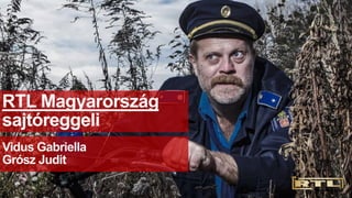 1
RTL Magyarország
sajtóreggeli
Vidus Gabriella
Grósz Judit
 