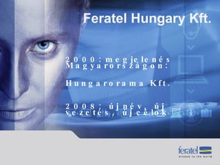 Feratel Hungary Kft.  2000: megjelenés Magyarországon: Hungarorama Kft. 2008:  új név,  új vezetés,  új célok 