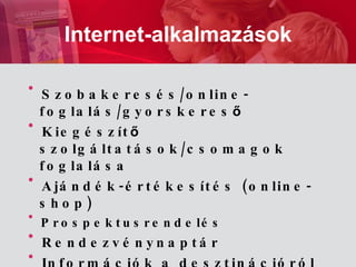 Szobakeresés/online-foglalás / gyorskeres ő Kiegészít ő  szolgáltatások/csomagok foglalása Ajándék-értékesítés   (o nline - shop ) Prospektusrendelés Rendezvénynaptár Információk a desztinációról Vendéglátás  –  étterem ajánló Internet-alkalmazások 