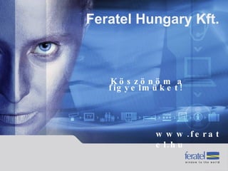 Feratel Hungary Kft.  Köszönöm a figyelmüket!  www.feratel.hu 