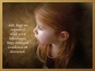 Add, hogy ne vegyem el tőlük azt a lehetőséget, hogy önmaguk érdekében ők döntsenek . 