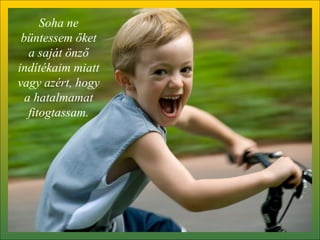 Soha ne büntessem őket a saját önző indítékaim miatt vagy azért, hogy a hatalmamat fitogtassam. 