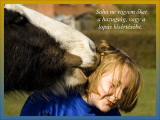 Soha ne vigyem őket a hazugság, vagy a lopás kísértésébe .  