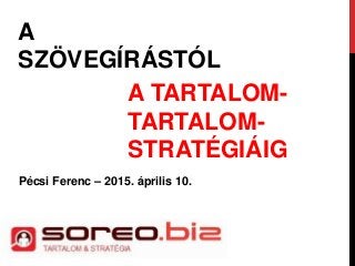 A
SZÖVEGÍRÁSTÓL
A TARTALOM-
TARTALOM-
STRATÉGIÁIG
Pécsi Ferenc – 2015. április 10.
 