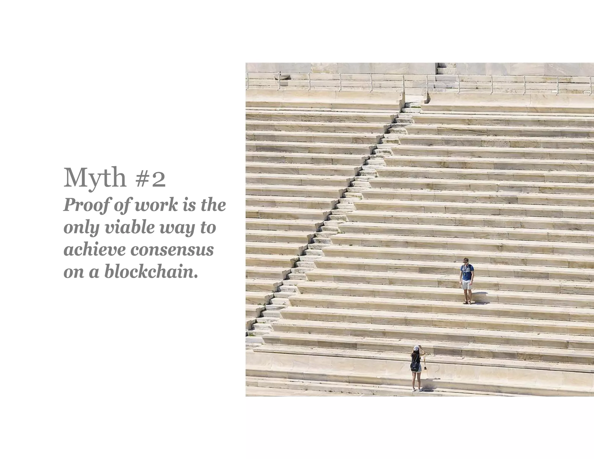 Myth #2
Proof of work is the
only viable way to
achieve consensus
on a blockchain.
 