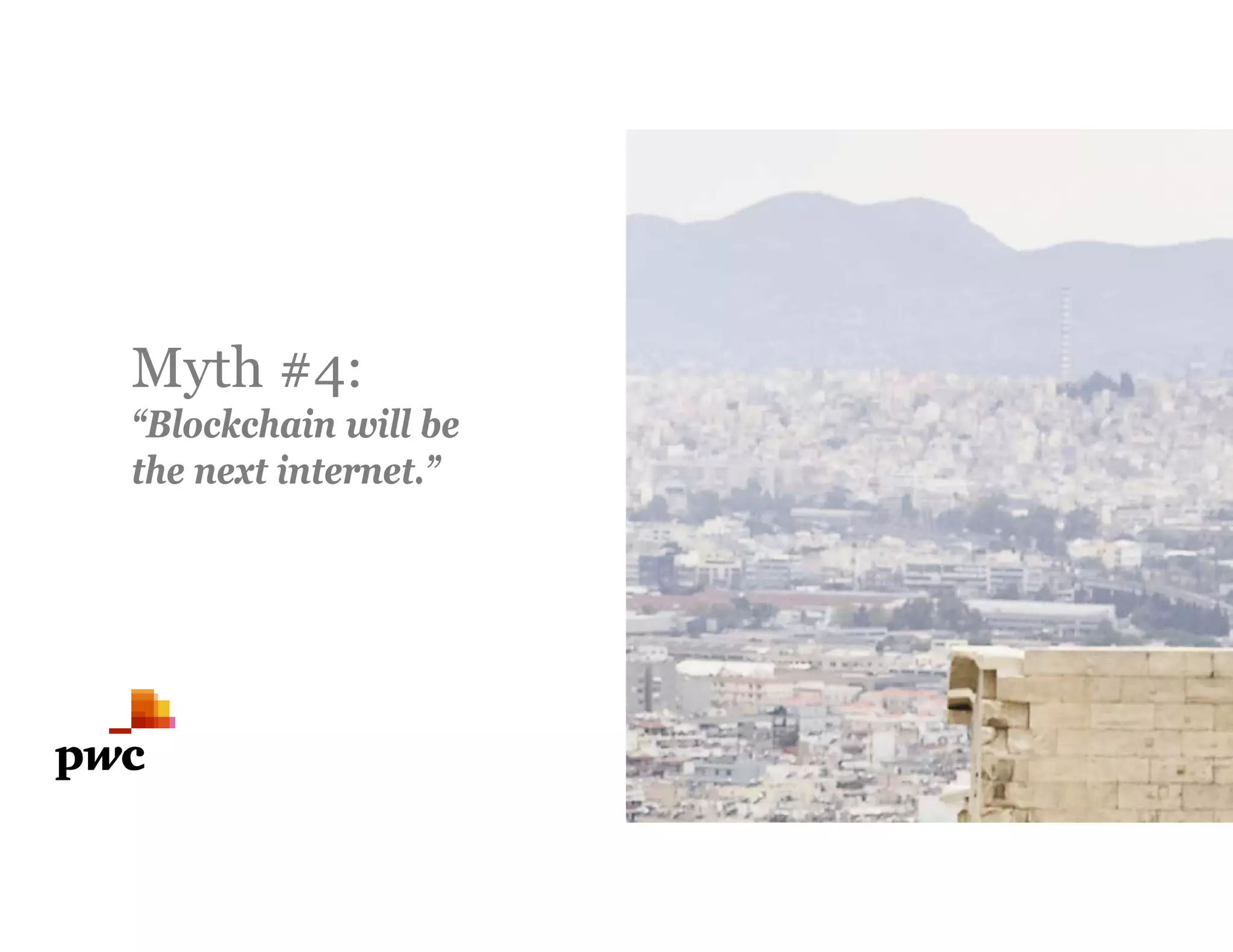 Myth #4:
“Blockchain will be
the next internet.”
 