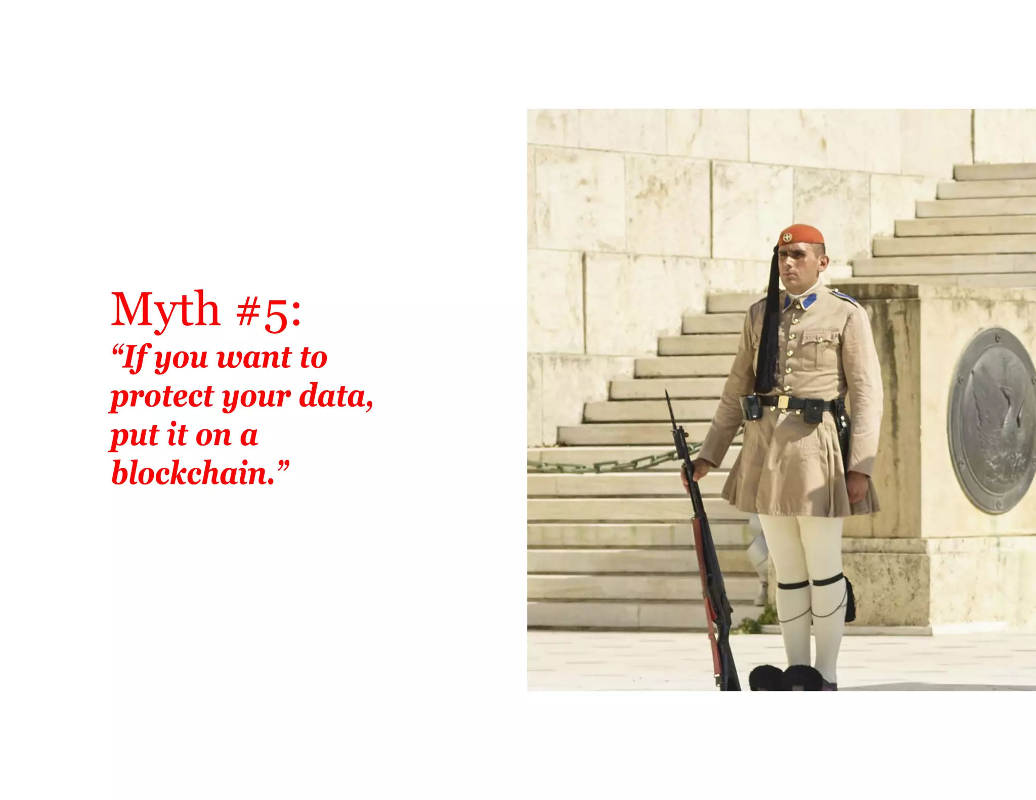 Myth #5:
“If you want to
protect your data,
put it on a
blockchain.”
 