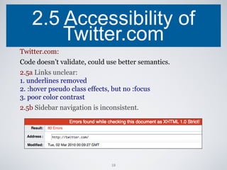 2.5 Accessibility of Twitter.com Twitter.com: Code doesn’t validate, could use better semantics. 2.5a  Links unclear: 1. u...