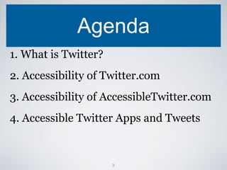 Agenda <ul><li>1. What is Twitter? </li></ul><ul><li>2. Accessibility of Twitter.com </li></ul><ul><li>3. Accessibility of...