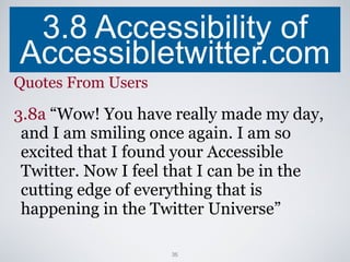 3.8 Accessibility of Accessibletwitter.com <ul><li>Quotes From Users </li></ul><ul><li>3.8a  “Wow! You have really made my...