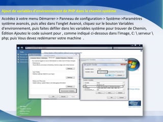 Ajout de variables d'environnement de PHP dans le chemin système
Accédez à votre menu Démarrer-> Panneau de configuration-> Système->Paramètres
système avancés, puis allez dans l'onglet Avancé, cliquez sur le bouton Variables
d'environnement, puis faites défiler dans les variables système pour trouver de Chemin,
Édition Ajoutez le code suivant pour , comme indiqué ci-dessous dans l'image, C:  serveur 
php; puis Vous devez redémarrer votre machine .
 