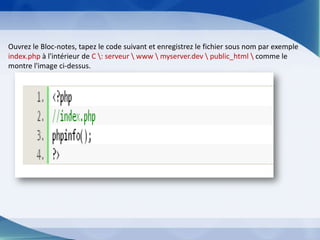 Ouvrez le Bloc-notes, tapez le code suivant et enregistrez le fichier sous nom par exemple
index.php à l'intérieur de C : serveur  www  myserver.dev  public_html  comme le
montre l'image ci-dessus.
 